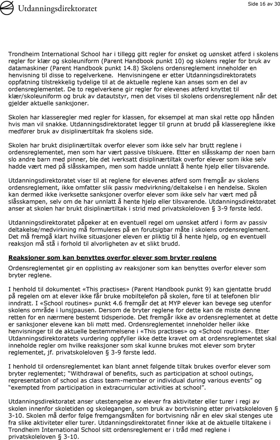 Henvisningene er etter Utdanningsdirektoratets oppfatning tilstrekkelig tydelige til at de aktuelle reglene kan anses som en del av ordensreglementet.