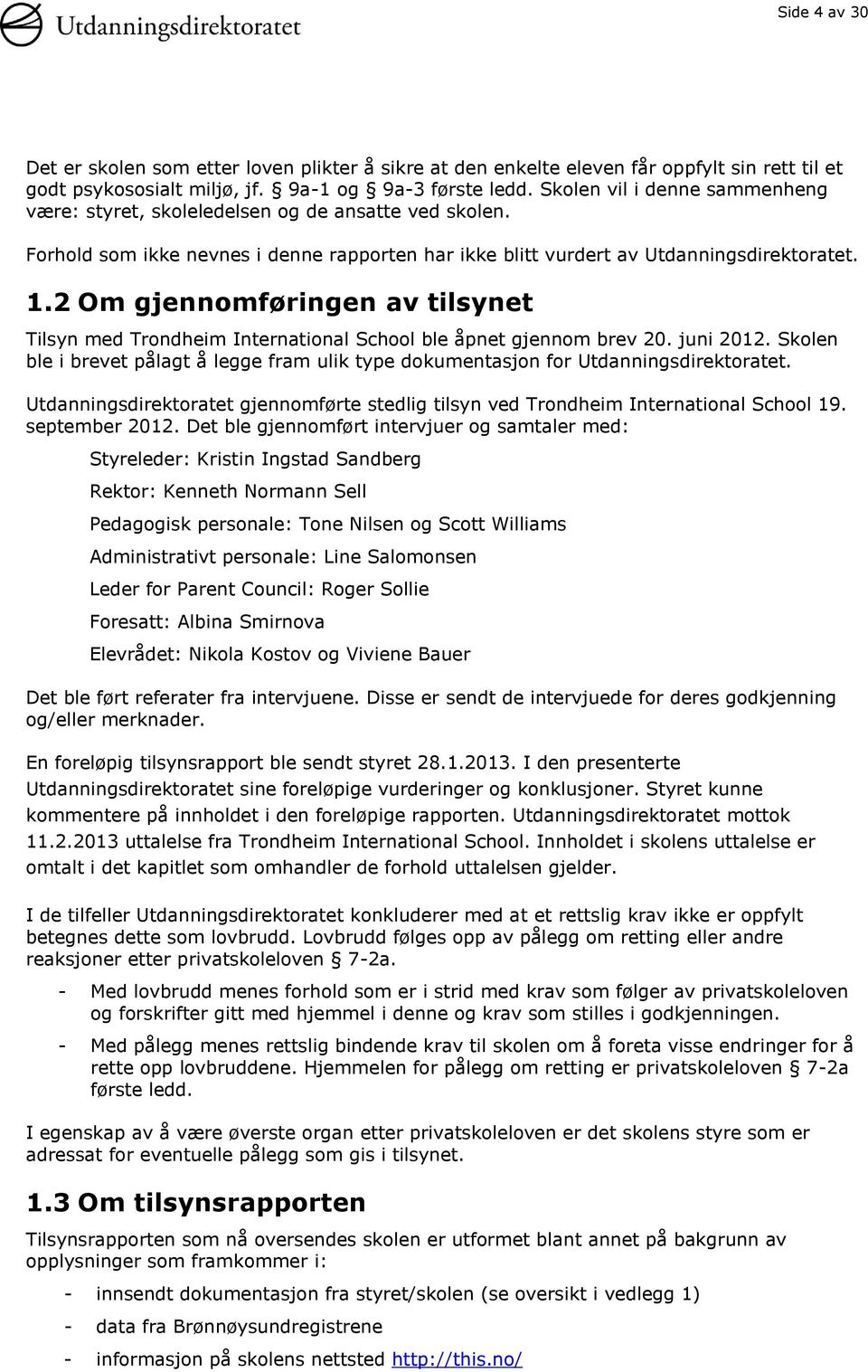 2 Om gjennomføringen av tilsynet Tilsyn med Trondheim International School ble åpnet gjennom brev 20. juni 2012.
