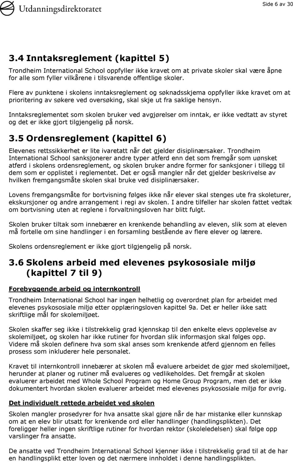 Inntaksreglementet som skolen bruker ved avgjørelser om inntak, er ikke vedtatt av styret og det er ikke gjort tilgjengelig på norsk. 3.