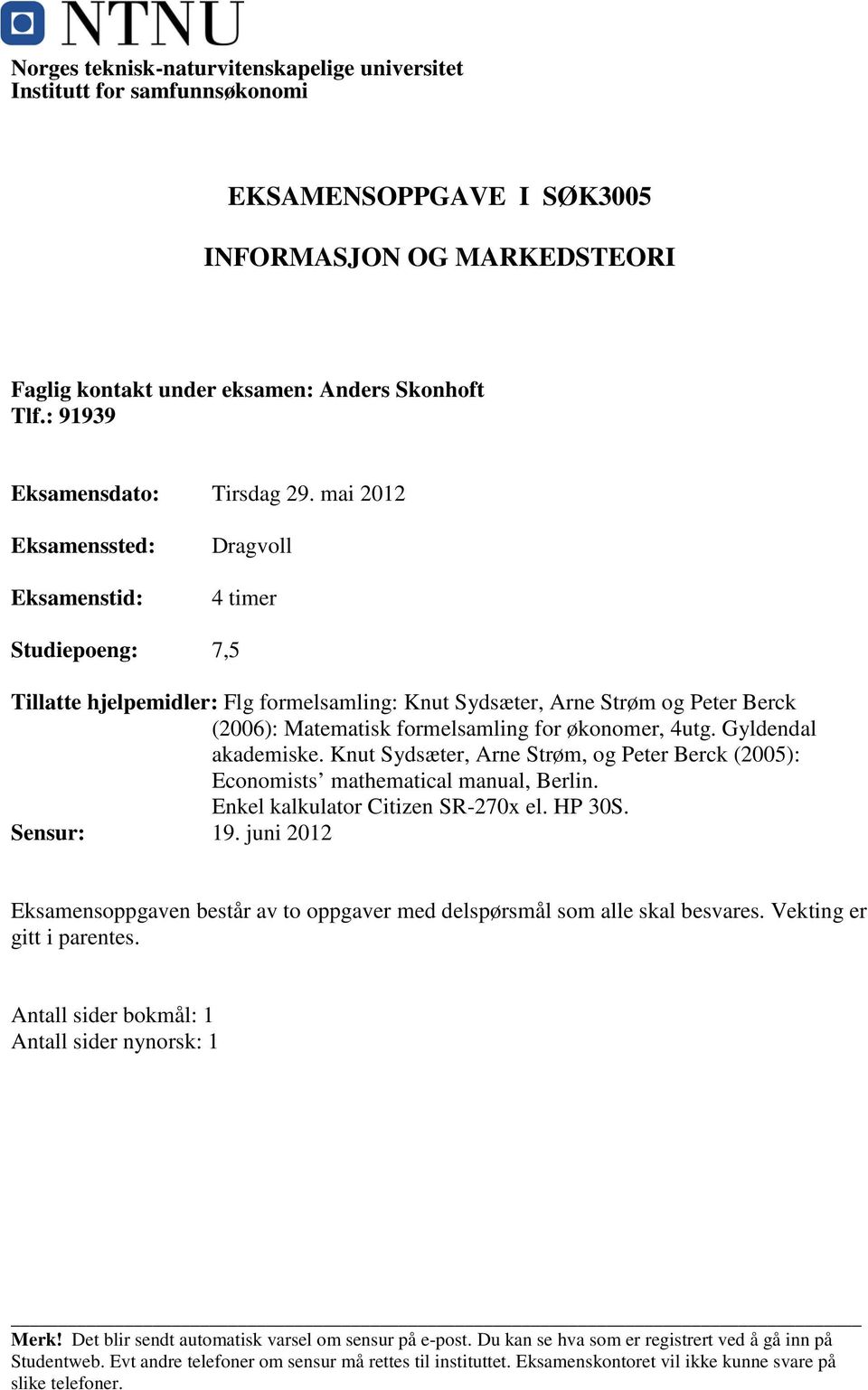 mai 2012 Eksamenssted: Eksamenstid: Dragvoll 4 timer Studiepoeng: 7,5 Tillatte hjelpemidler: Flg formelsamling: Knut Sydsæter, Arne Strøm og Peter Berck (2006): Matematisk formelsamling for økonomer,