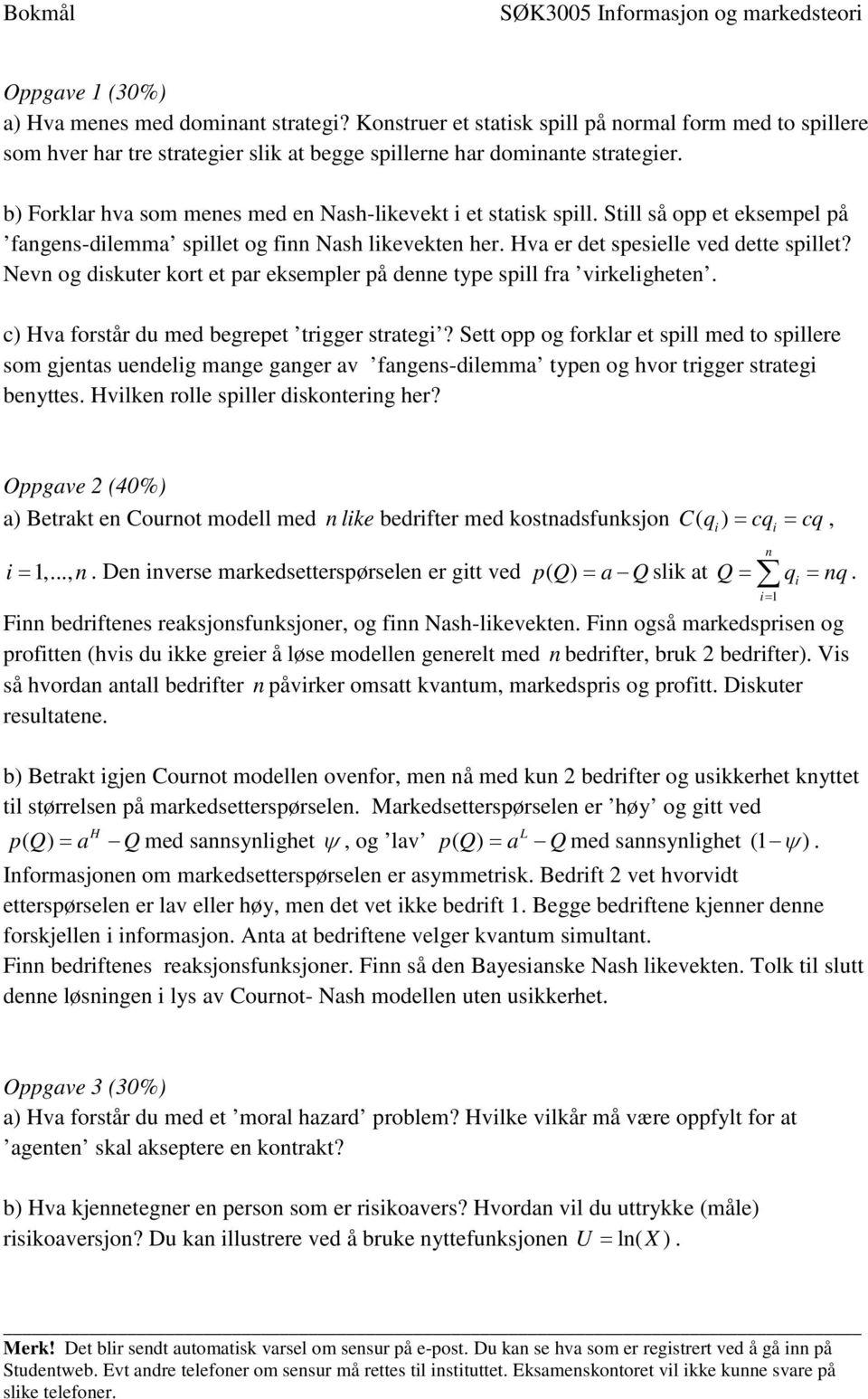 b) Forklar hva som menes med en Nash-likevekt i et statisk spill. Still så opp et eksempel på fangens-dilemma spillet og finn Nash likevekten her. Hva er det spesielle ved dette spillet?