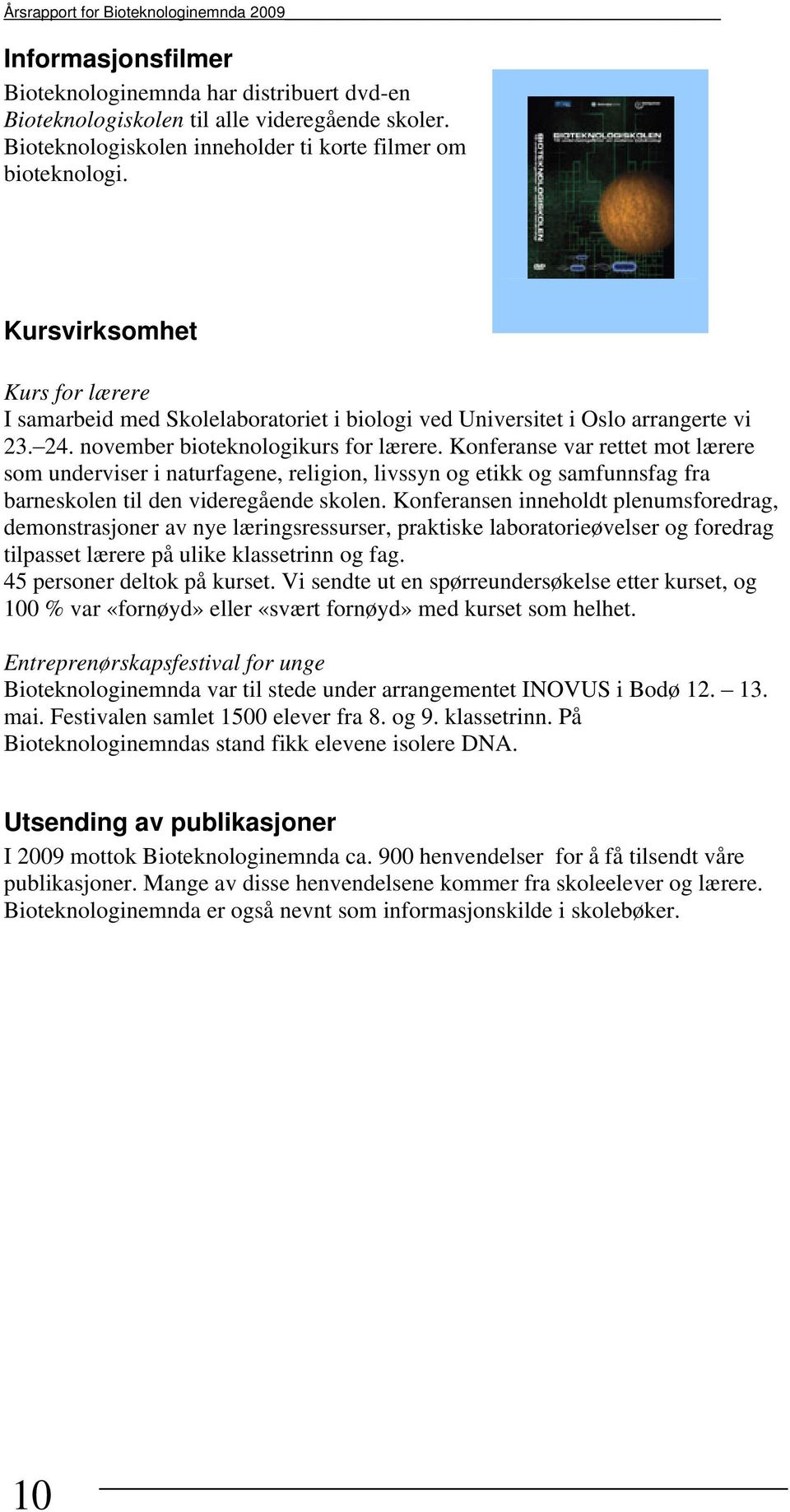 november bioteknologikurs for lærere. Konferanse var rettet mot lærere som underviser i naturfagene, religion, livssyn og etikk og samfunnsfag fra barneskolen til den videregående skolen.