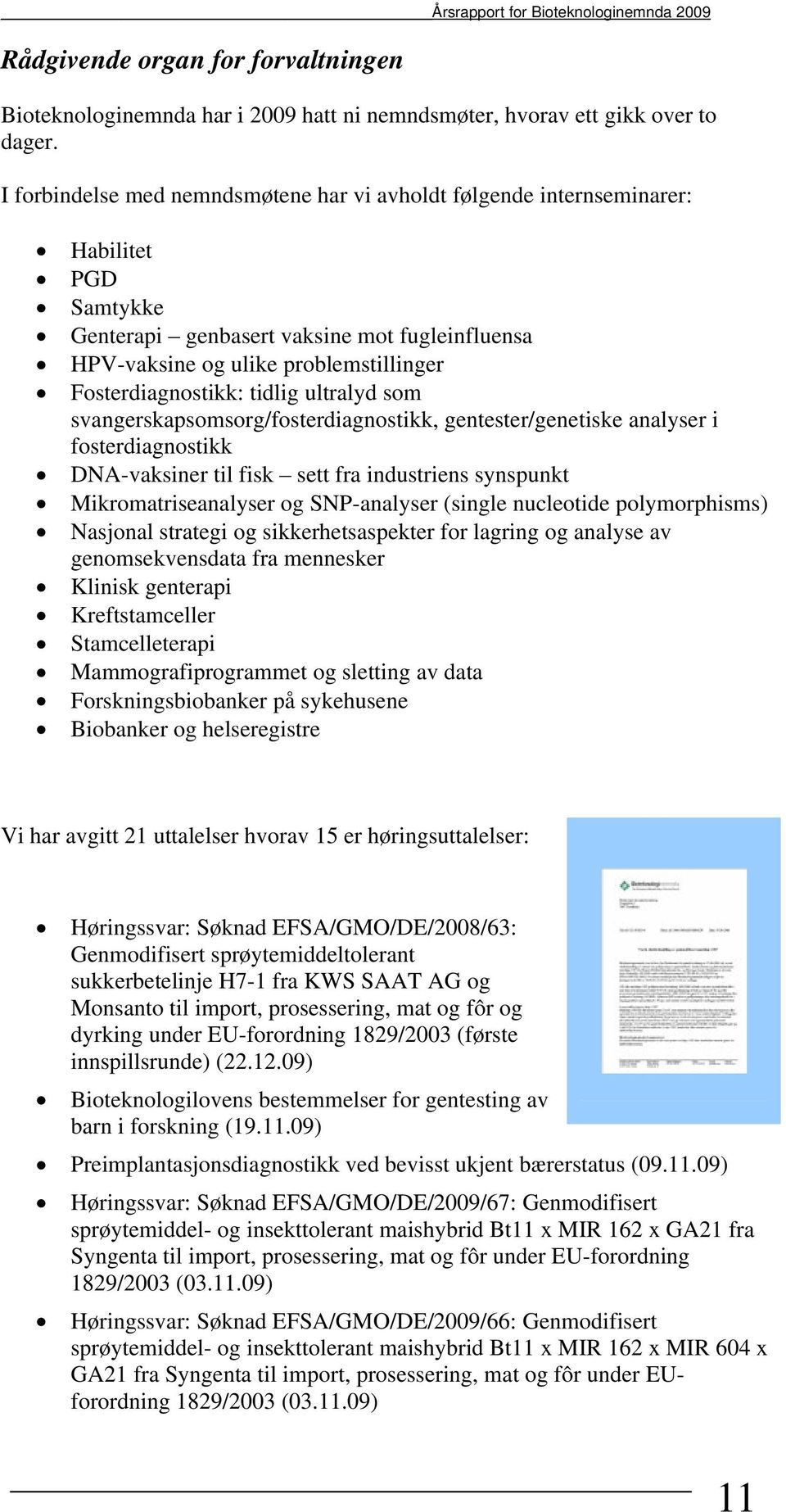 tidlig ultralyd som svangerskapsomsorg/fosterdiagnostikk, gentester/genetiske analyser i fosterdiagnostikk DNA-vaksiner til fisk sett fra industriens synspunkt Mikromatriseanalyser og SNP-analyser