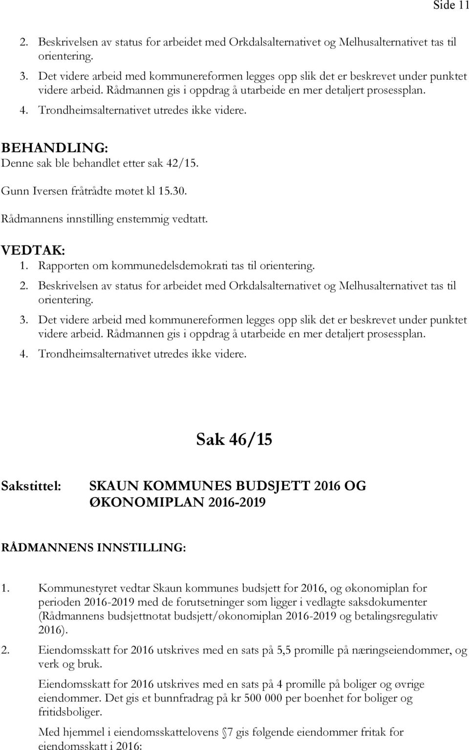 Trondheimsalternativet utredes ikke videre. Denne sak ble behandlet etter sak 42/15. Gunn Iversen fråtrådte møtet kl 15.30. Rådmannens innstilling enstemmig vedtatt. VEDTAK: 1.