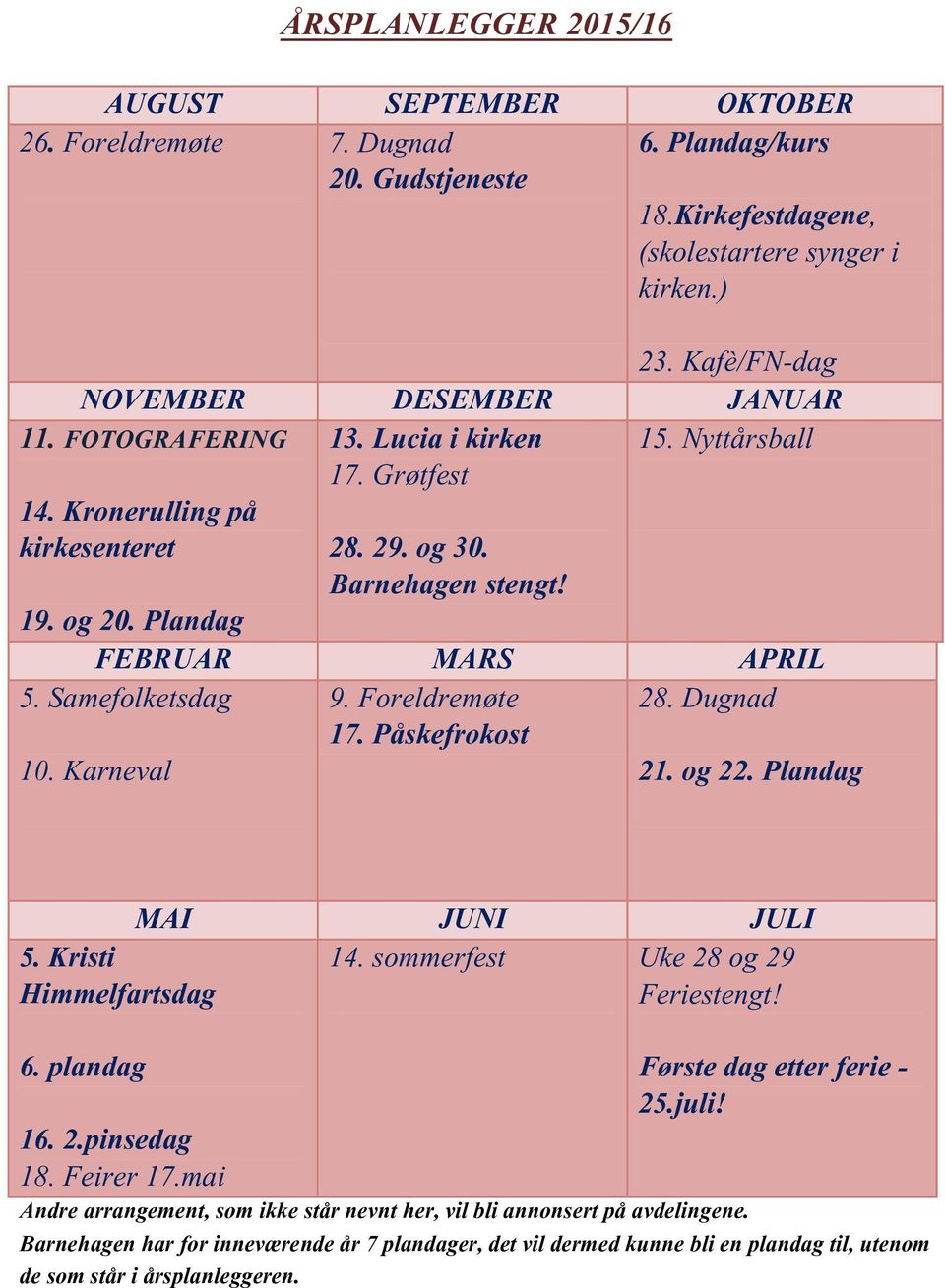 Plandag FEBRUAR MARS APRIL 5. Samefolketsdag 28. Dugnad 10. Karneval 9. Foreldremøte 17. Påskefrokost 21. og 22. Plandag MAI JUNI JULI 5. Kristi Himmelfartsdag 14. sommerfest Uke 28 og 29 Feriestengt!