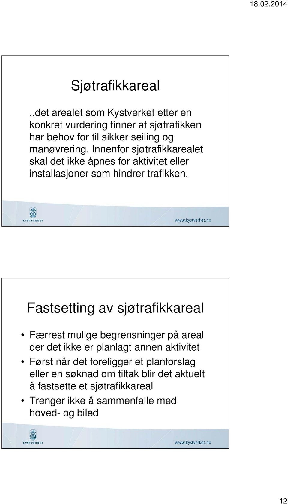 Innenfor sjøtrafikkarealet skal det ikke åpnes for aktivitet eller installasjoner som hindrer trafikken.