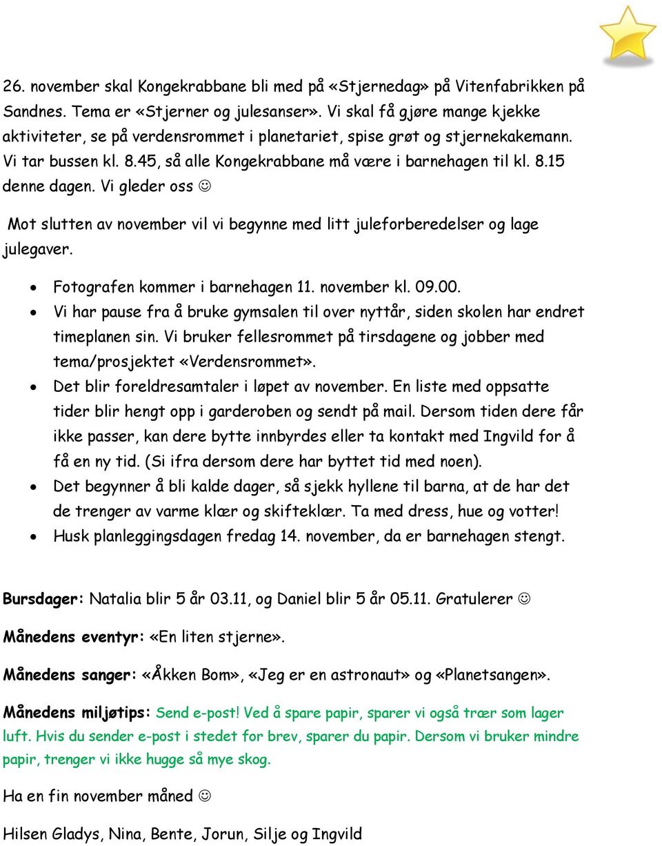 Vi gleder oss Mot slutten av november vil vi begynne med litt juleforberedelser og lage julegaver. Fotografen kommer i barnehagen 11. november kl. 09.00.