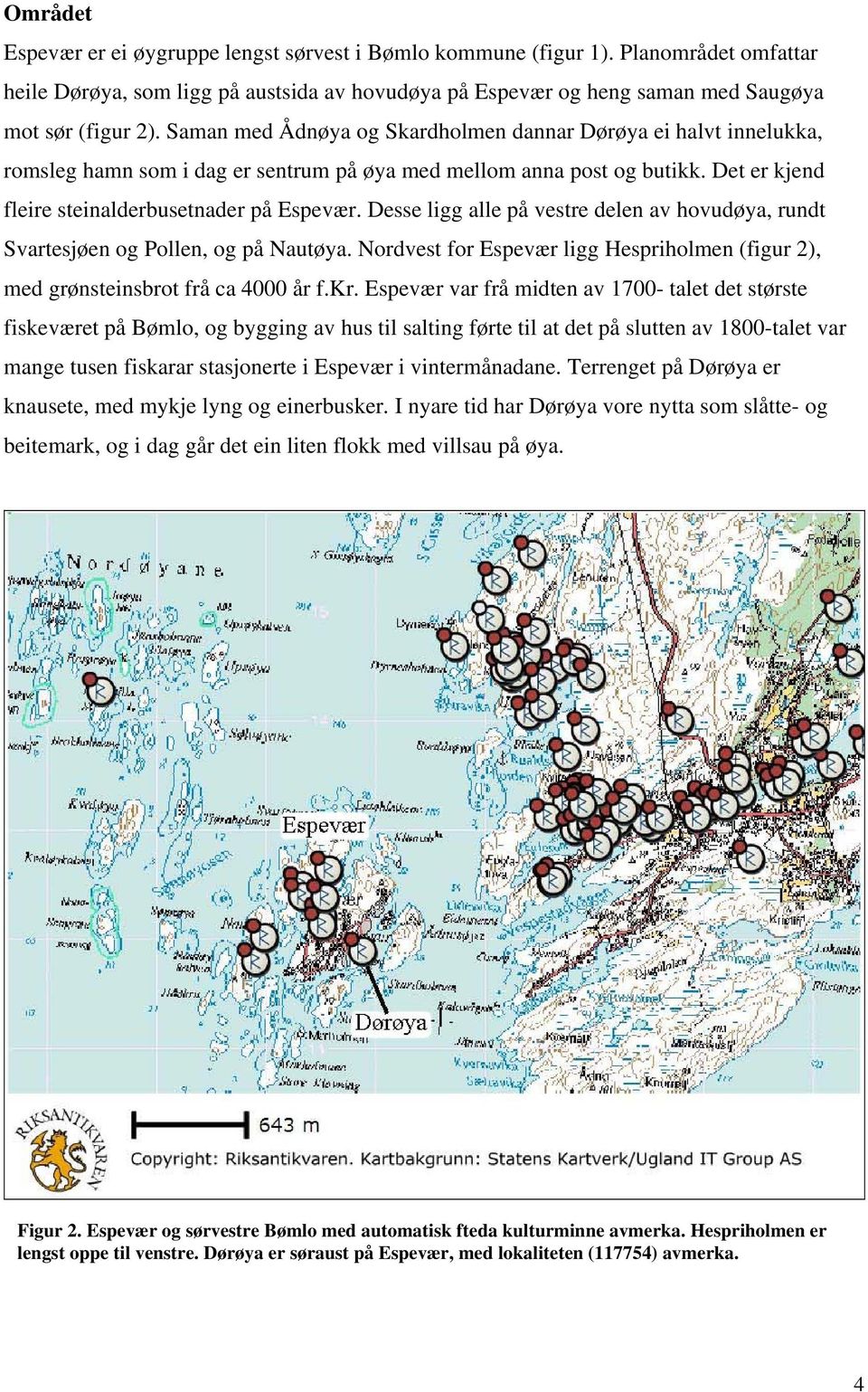 Desse ligg alle på vestre delen av hovudøya, rundt Svartesjøen og Pollen, og på Nautøya. Nordvest for Espevær ligg Hespriholmen (figur 2), med grønsteinsbrot frå ca 4000 år f.kr.