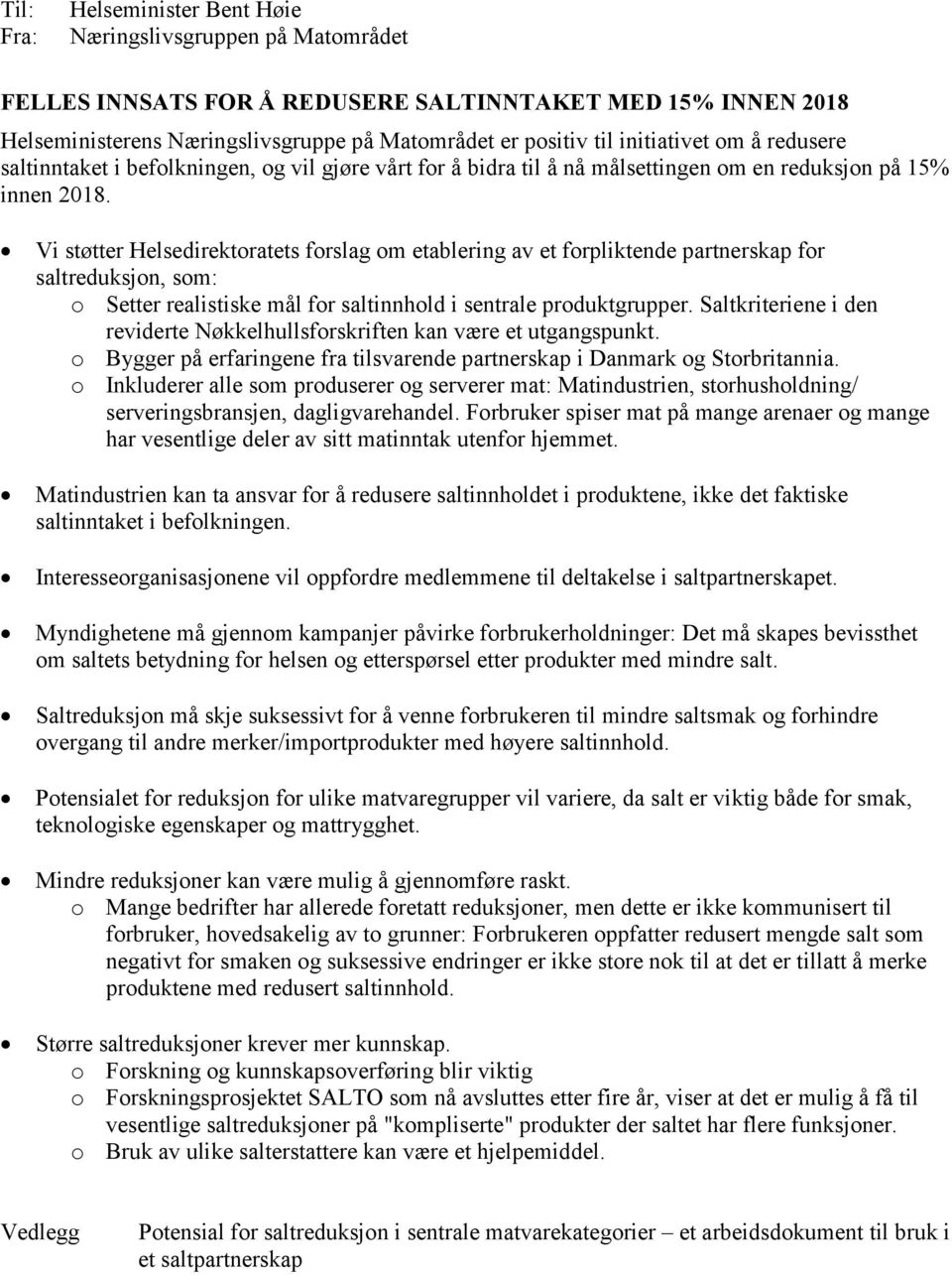 Vi støtter Helsedirektoratets forslag om etablering av et forpliktende partnerskap for saltreduksjon, som: o Setter realistiske mål for saltinnhold i sentrale produktgrupper.