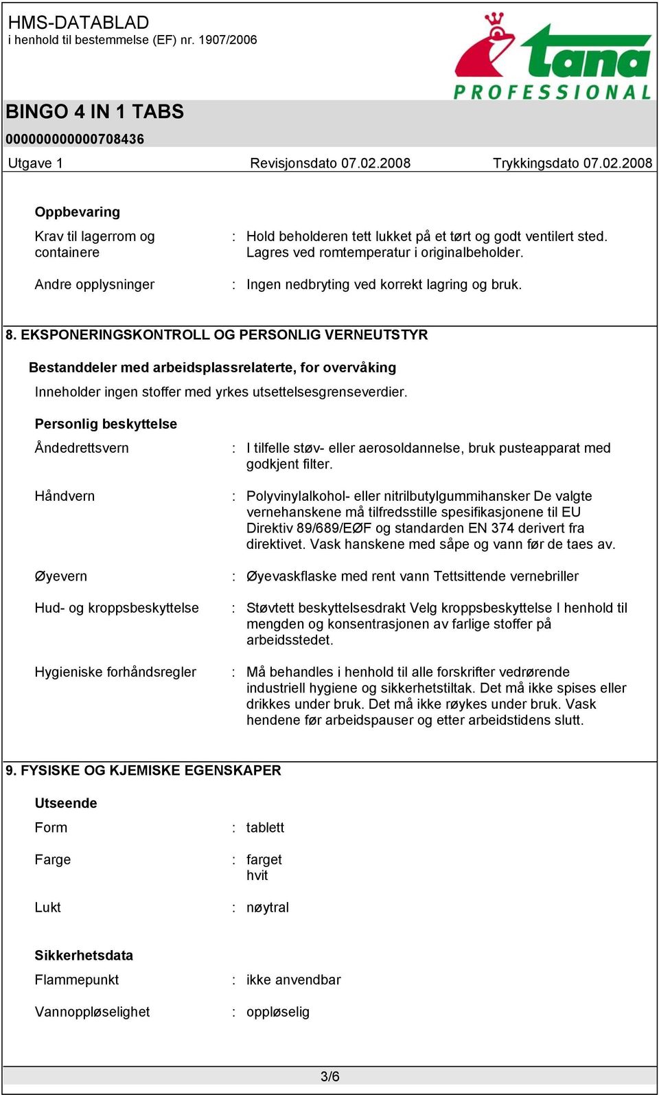 EKSPONERINGSKONTROLL OG PERSONLIG VERNEUTSTYR Bestanddeler med arbeidsplassrelaterte, for overvåking Inneholder ingen stoffer med yrkes utsettelsesgrenseverdier.