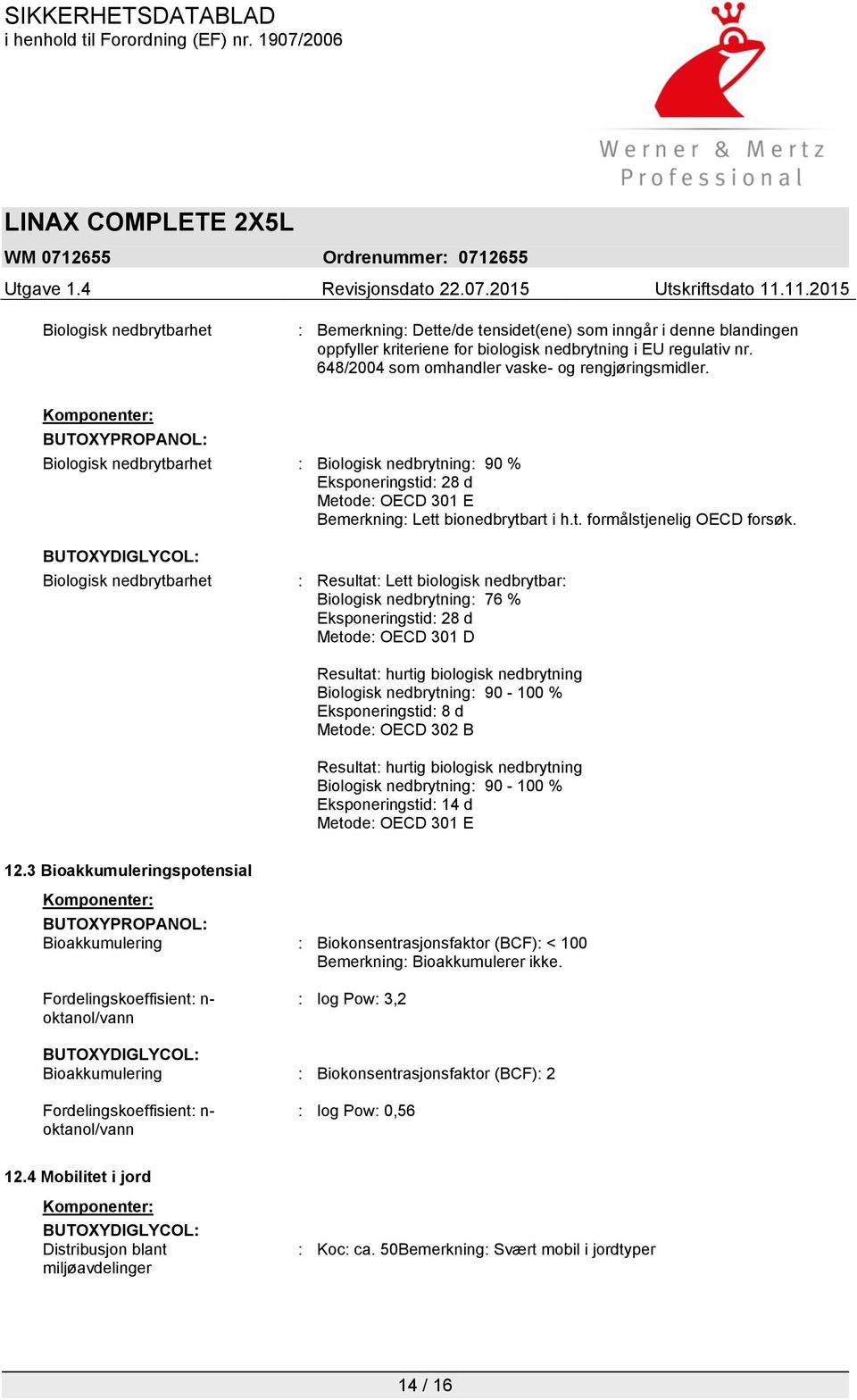 Komponenter: BUTOXYPROPANOL: Biologisk nedbrytbarhet : Biologisk nedbrytning: 90 % Eksponeringstid: 28 d Metode: OECD 301 E Bemerkning: Lett bionedbrytbart i h.t. formålstjenelig OECD forsøk.