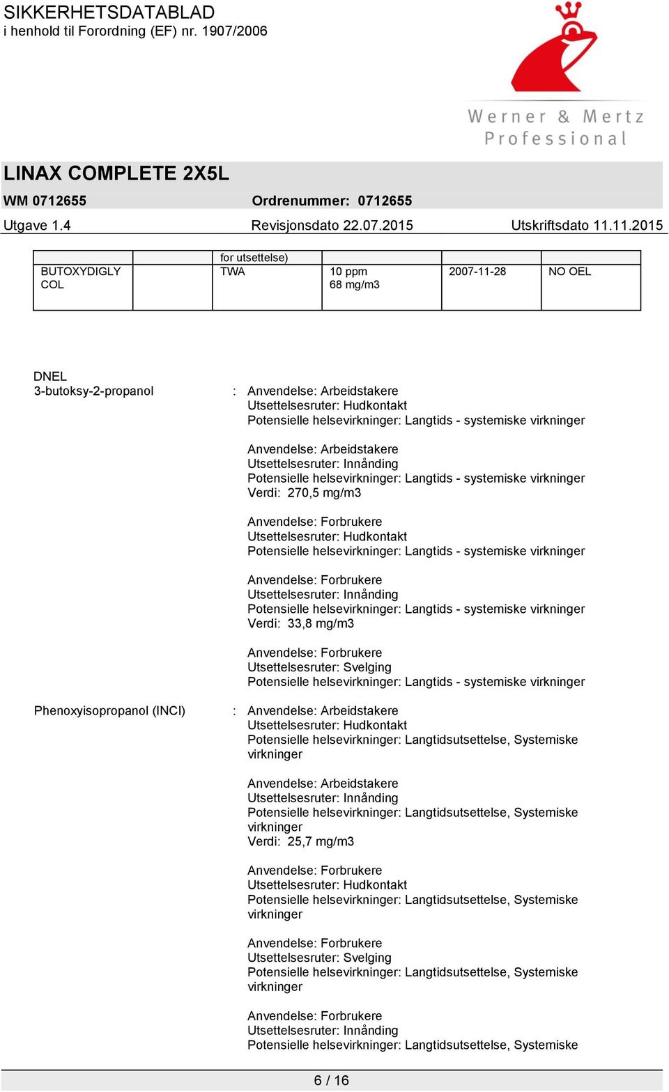 Langtidsutsettelse, Systemiske virkninger Anvendelse: Arbeidstakere Potensielle helsevirkninger: Langtidsutsettelse, Systemiske virkninger Verdi: 25,7 mg/m3 Utsettelsesruter: Hudkontakt Potensielle