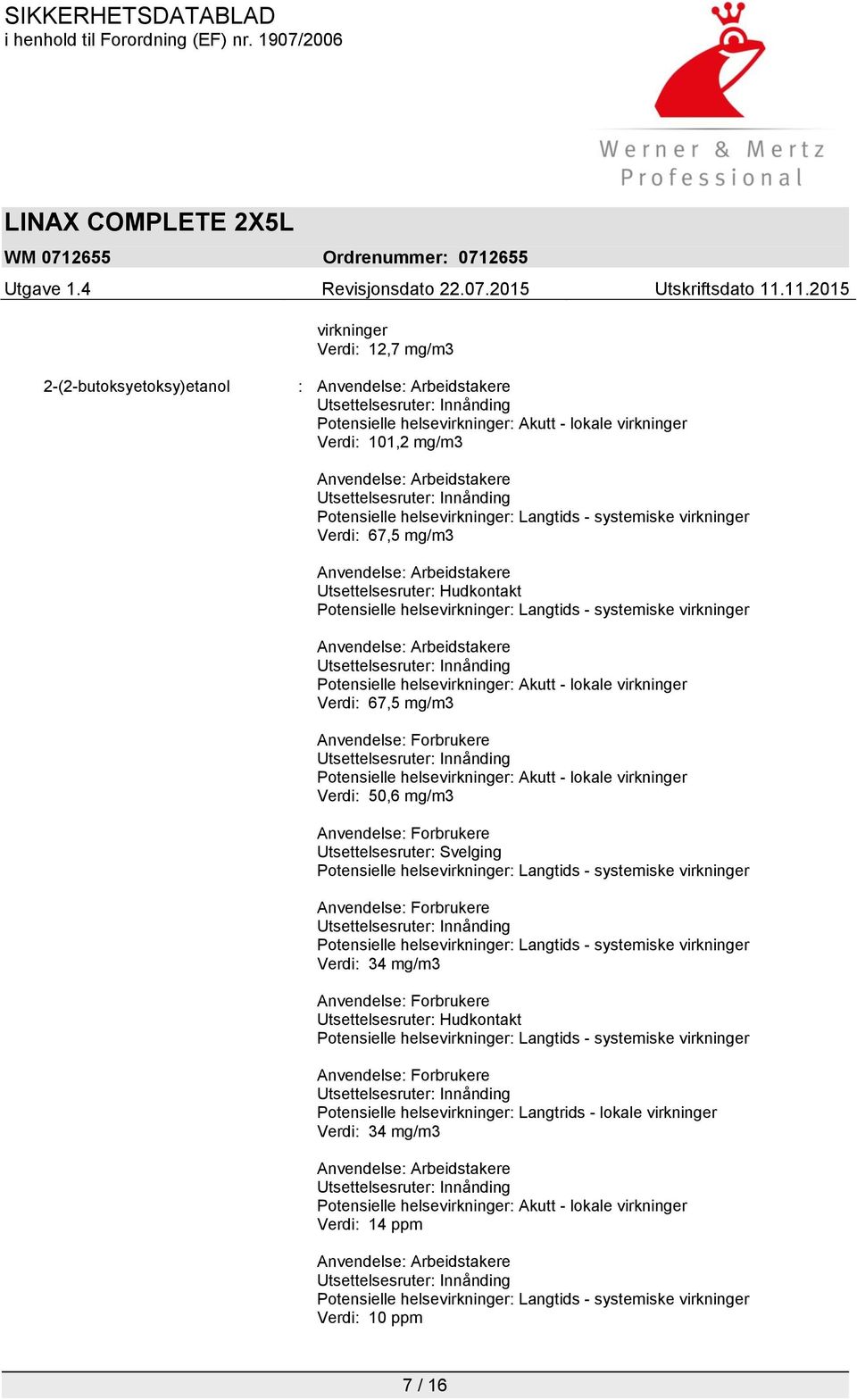 67,5 mg/m3 Potensielle helsevirkninger: Akutt - lokale virkninger Verdi: 50,6 mg/m3 Utsettelsesruter: Svelging Verdi: 34 mg/m3 Utsettelsesruter: Hudkontakt Potensielle