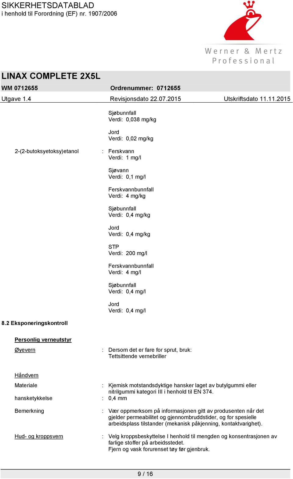 2 Eksponeringskontroll Personlig verneutstyr Øyevern : Dersom det er fare for sprut, bruk: Tettsittende vernebriller Håndvern Materiale hansketykkelse Bemerkning Hud- og kroppsvern : Kjemisk