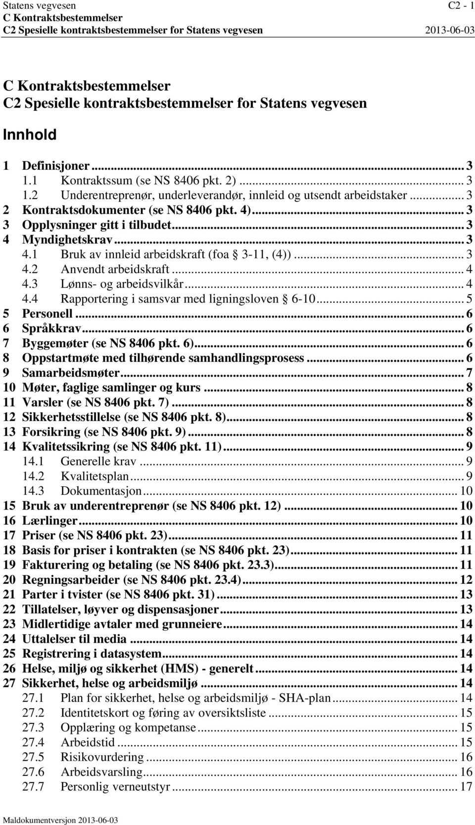 3 Lønns- og arbeidsvilkår... 4 4.4 Rapportering i samsvar med ligningsloven 6-10... 5 5 Personell... 6 6 Språkkrav... 6 7 Byggemøter (se NS 8406 pkt. 6).