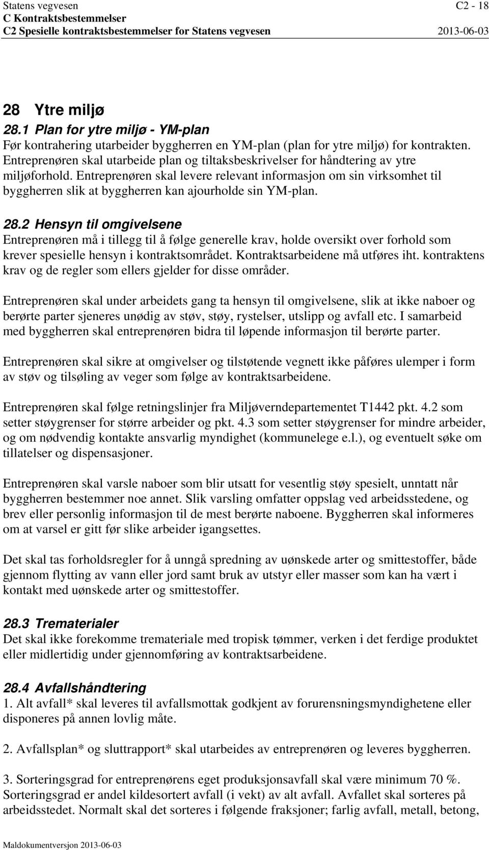 Entreprenøren skal levere relevant informasjon om sin virksomhet til byggherren slik at byggherren kan ajourholde sin YM-plan. 28.