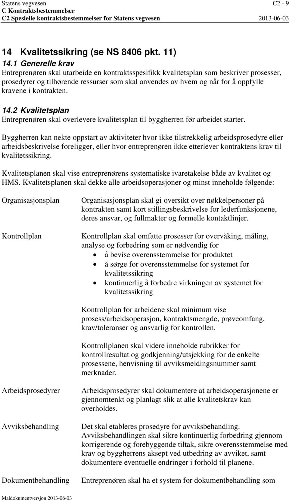 kontrakten. 14.2 Kvalitetsplan Entreprenøren skal overlevere kvalitetsplan til byggherren før arbeidet starter.