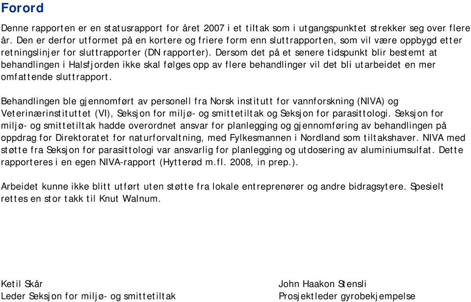 Dersom det på et senere tidspunkt blir bestemt at behandlingen i Halsfjorden ikke skal følges opp av flere behandlinger vil det bli utarbeidet en mer omfattende sluttrapport.