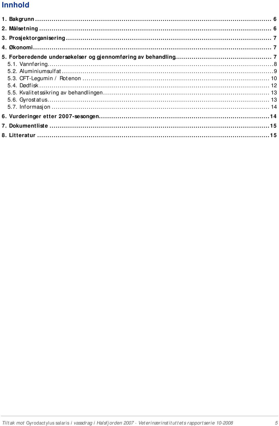 CFT-Legumin / Rotenon... 10 5.4. Dødfisk... 12 5.5. Kvalitetssikring av behandlingen... 13 5.6. Gyrostatus... 13 5.7. Informasjon.