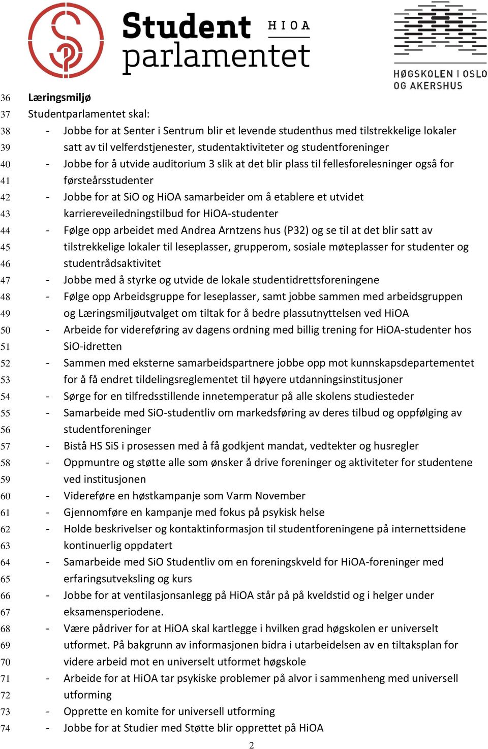 førsteårsstudenter - Jobbe for at SiO og HiOA samarbeider om å etablere et utvidet karriereveiledningstilbud for HiOA-studenter - Følge opp arbeidet med Andrea Arntzens hus (P32) og se til at det