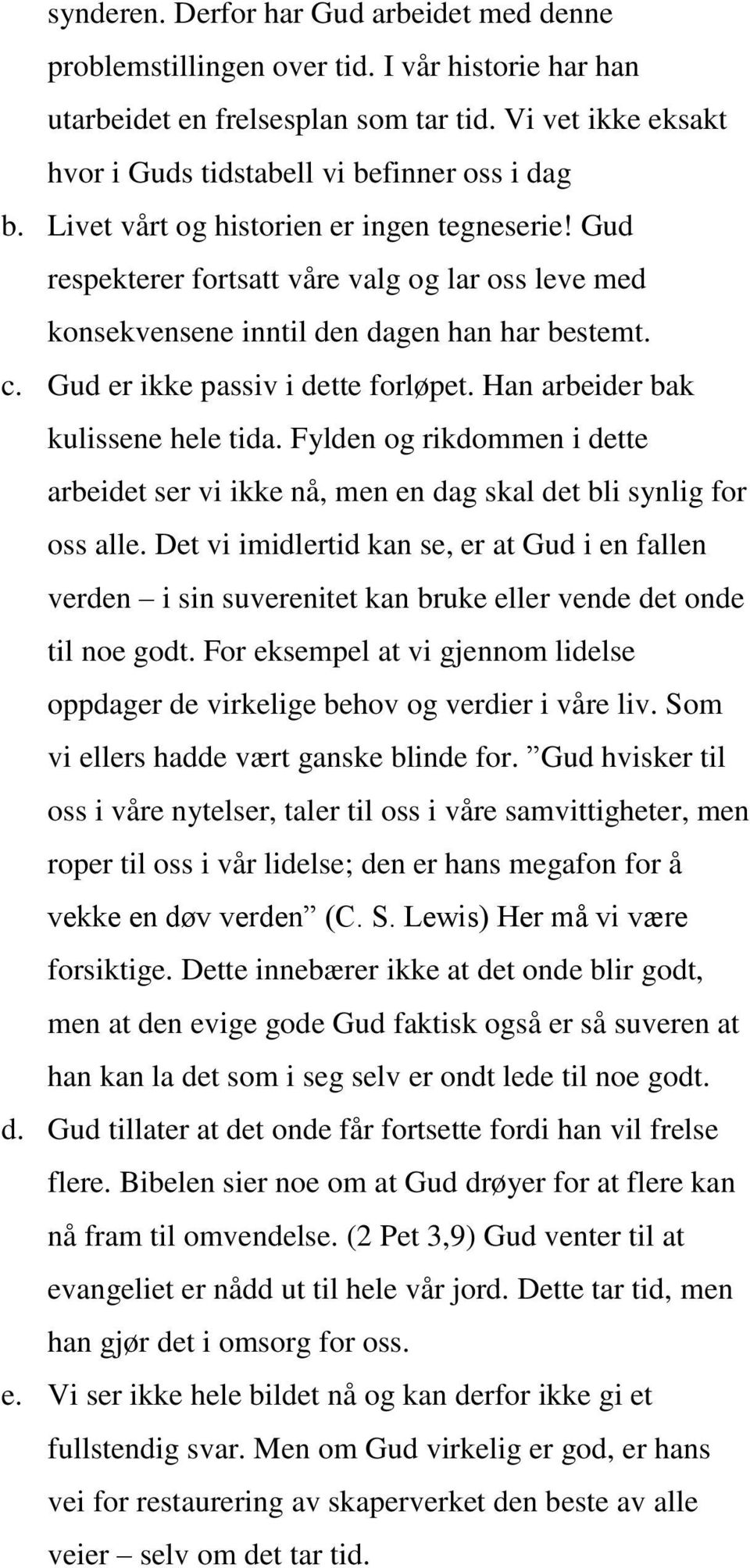 Han arbeider bak kulissene hele tida. Fylden og rikdommen i dette arbeidet ser vi ikke nå, men en dag skal det bli synlig for oss alle.