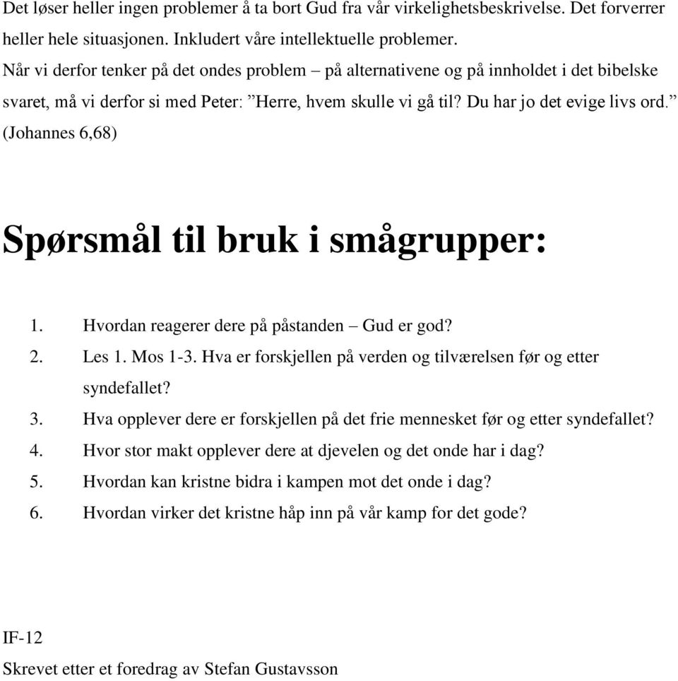 (Johannes 6,68) Spørsmål til bruk i smågrupper: 1. Hvordan reagerer dere på påstanden Gud er god? 2. Les 1. Mos 1-3. Hva er forskjellen på verden og tilværelsen før og etter syndefallet? 3.