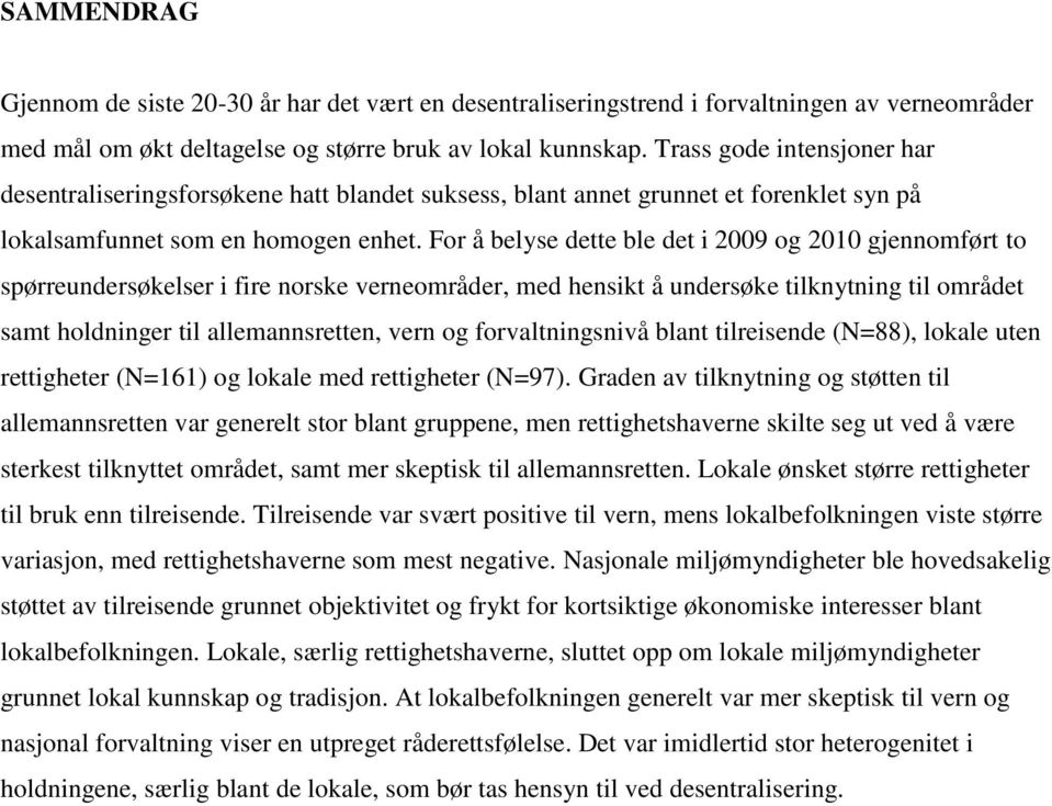 For å belyse dette ble det i 2009 og 2010 gjennomført to spørreundersøkelser i fire norske verneområder, med hensikt å undersøke tilknytning til området samt holdninger til allemannsretten, vern og