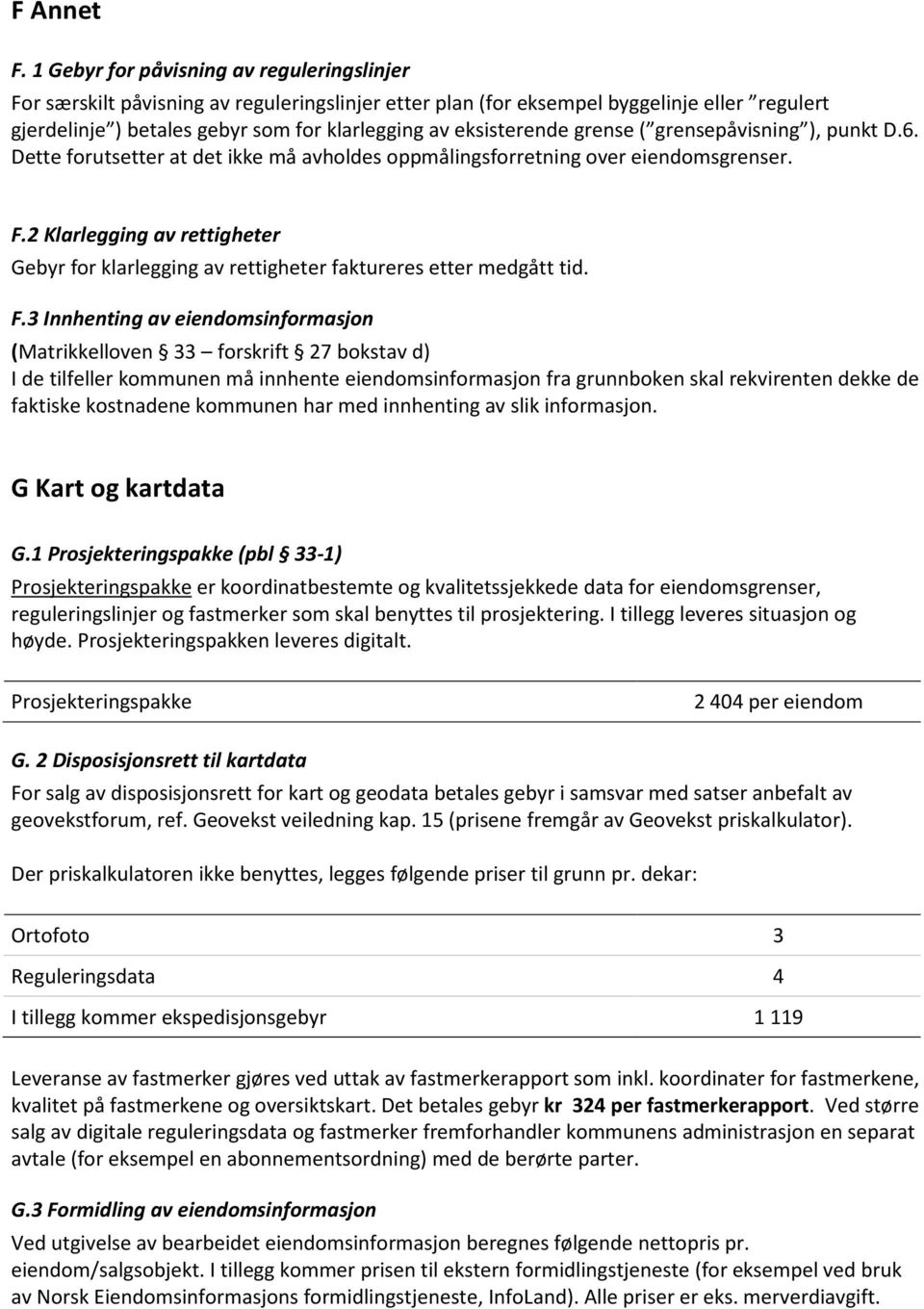 eksisterende grense ( grensepåvisning ), punkt D.6. Dette forutsetter at det ikke må avholdes oppmålingsforretning over eiendomsgrenser. F.