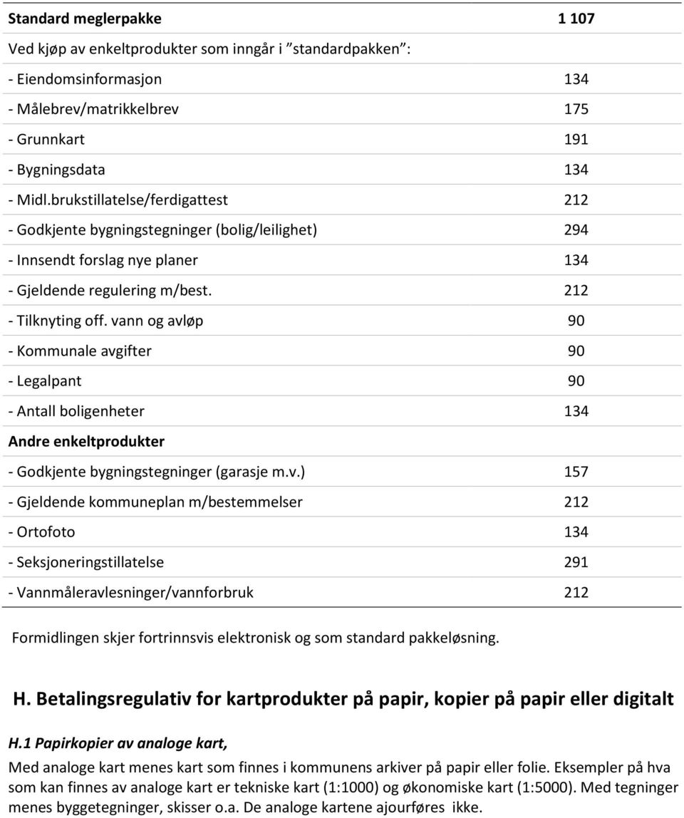 vann og avløp 90 - Kommunale avgifter 90 - Legalpant 90 - Antall boligenheter 134 Andre enkeltprodukter - Godkjente bygningstegninger (garasje m.v.) 157 - Gjeldende kommuneplan m/bestemmelser 212 -