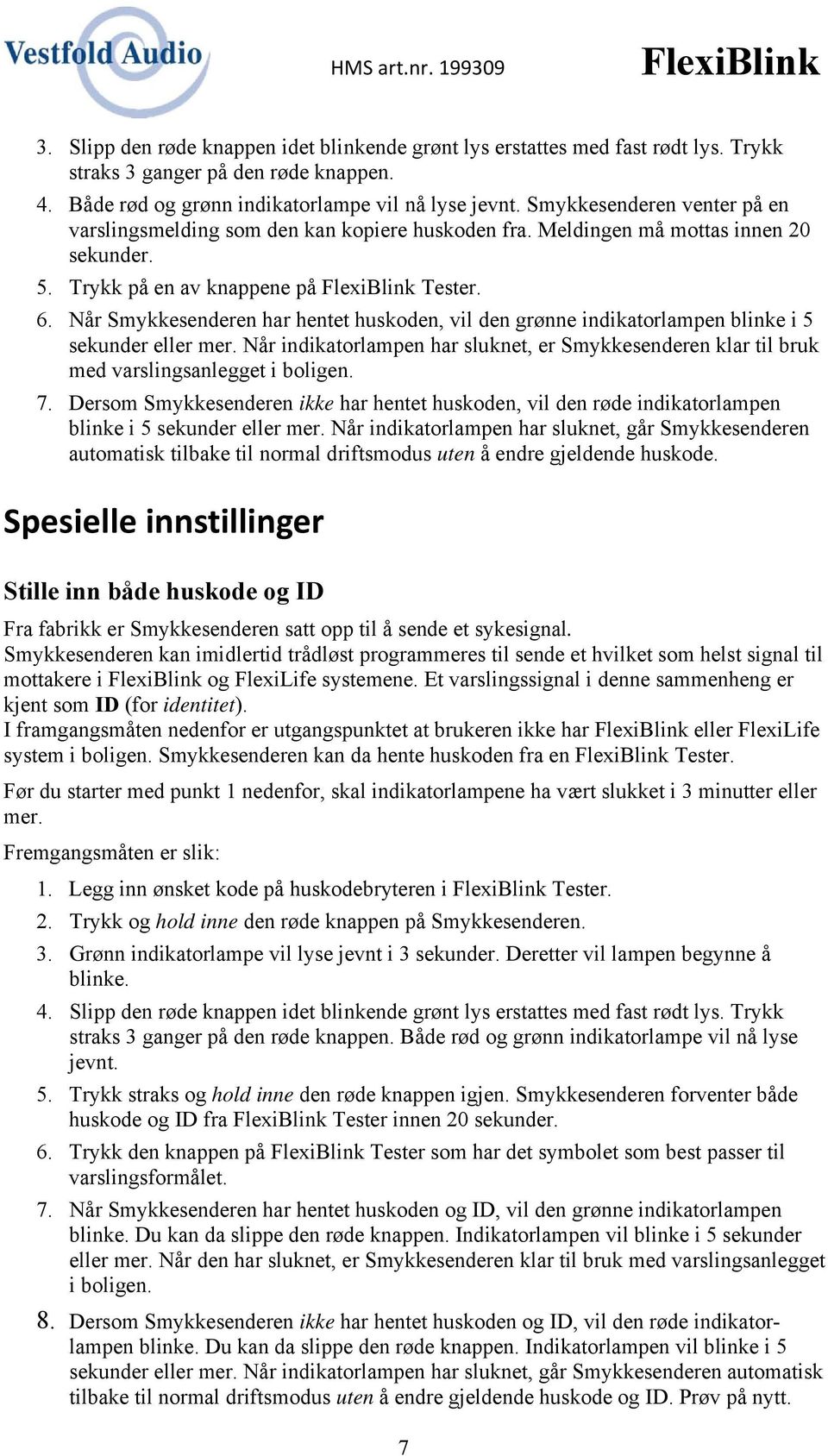 Når Smykkesenderen har hentet huskoden, vil den grønne indikatorlampen blinke i 5 sekunder eller mer. Når indikatorlampen har sluknet, er Smykkesenderen klar til bruk med varslingsanlegget i boligen.