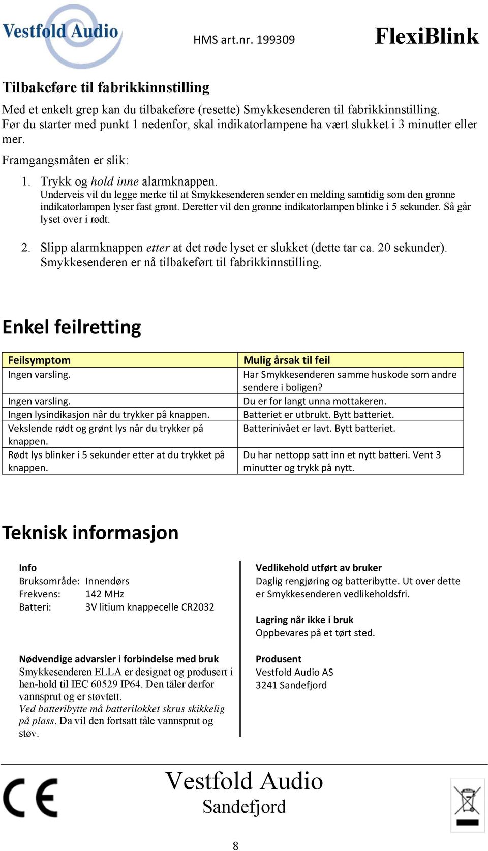 Underveis vil du legge merke til at Smykkesenderen sender en melding samtidig som den grønne indikatorlampen lyser fast grønt. Deretter vil den grønne indikatorlampen blinke i 5 sekunder.