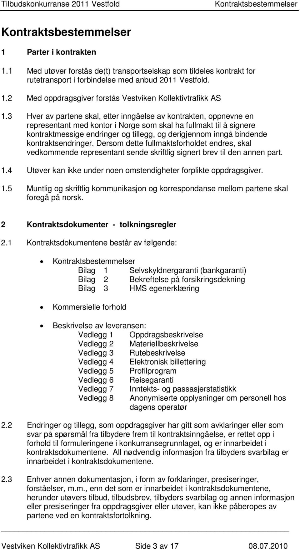 bindende kontraktsendringer. Dersom dette fullmaktsforholdet endres, skal vedkommende representant sende skriftlig signert brev til den annen part. 1.