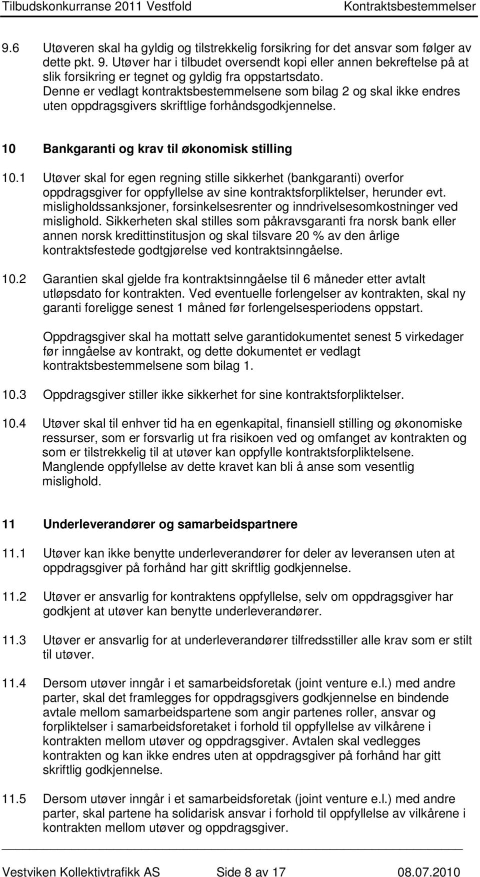 Denne er vedlagt kontraktsbestemmelsene som bilag 2 og skal ikke endres uten oppdragsgivers skriftlige forhåndsgodkjennelse. 10 Bankgaranti og krav til økonomisk stilling 10.