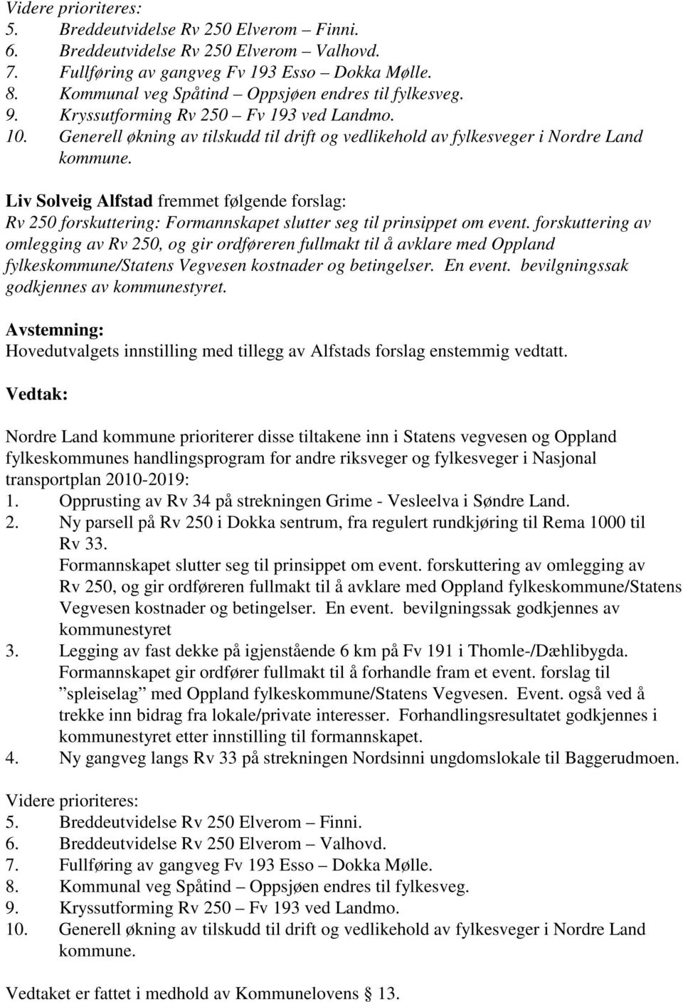 Liv Solveig Alfstad fremmet følgende forslag: Rv 250 forskuttering: Formannskapet slutter seg til prinsippet om event.