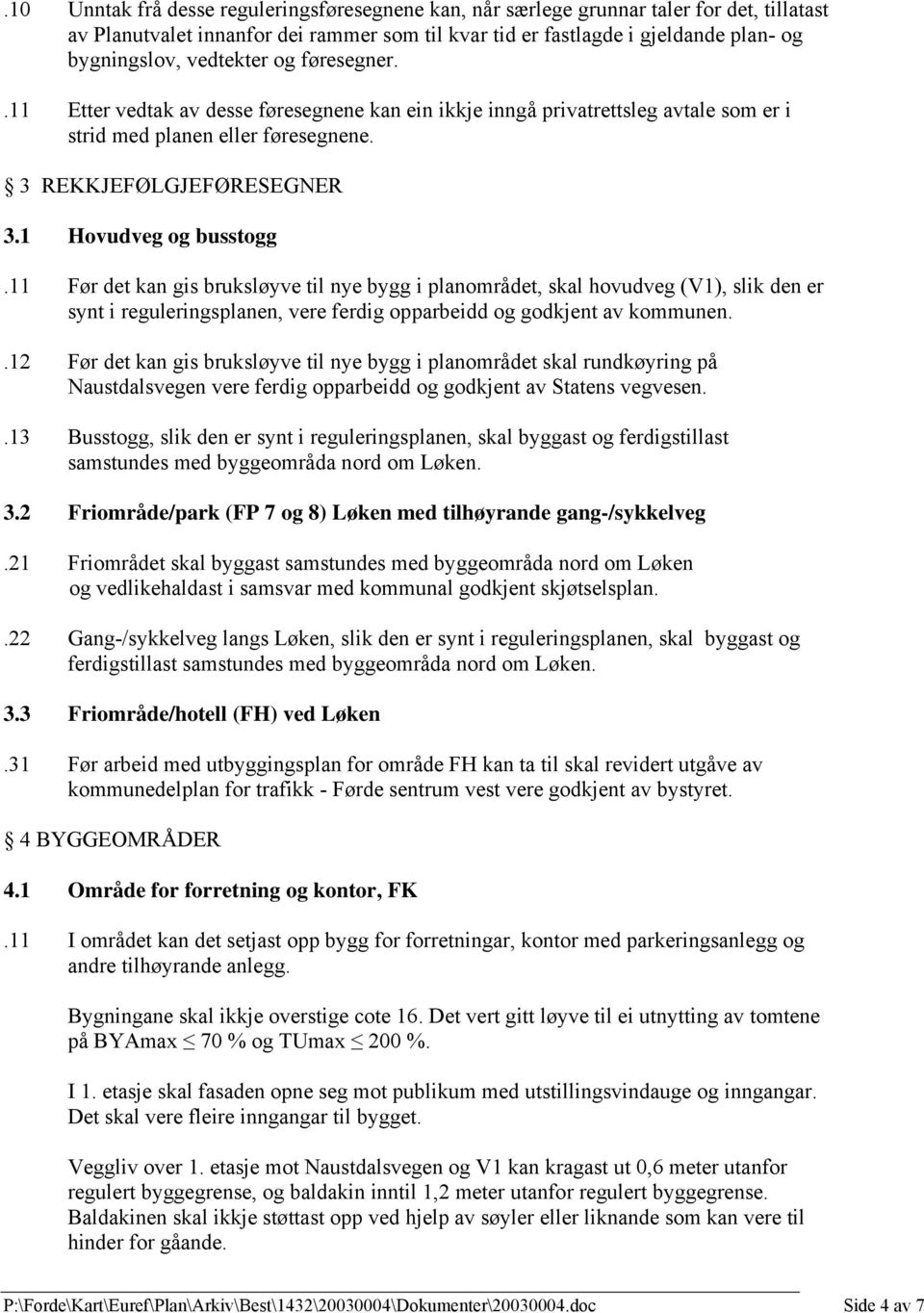 11 Før det kan gis bruksløyve til nye bygg i planområdet, skal hovudveg (V1), slik den er synt i reguleringsplanen, vere ferdig opparbeidd og godkjent av kommunen.