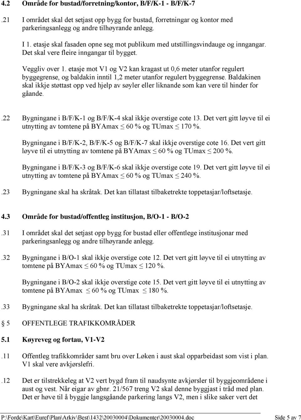 etasje mot V1 og V2 kan kragast ut 0,6 meter utanfor regulert byggegrense, og baldakin inntil 1,2 meter utanfor regulert byggegrense.