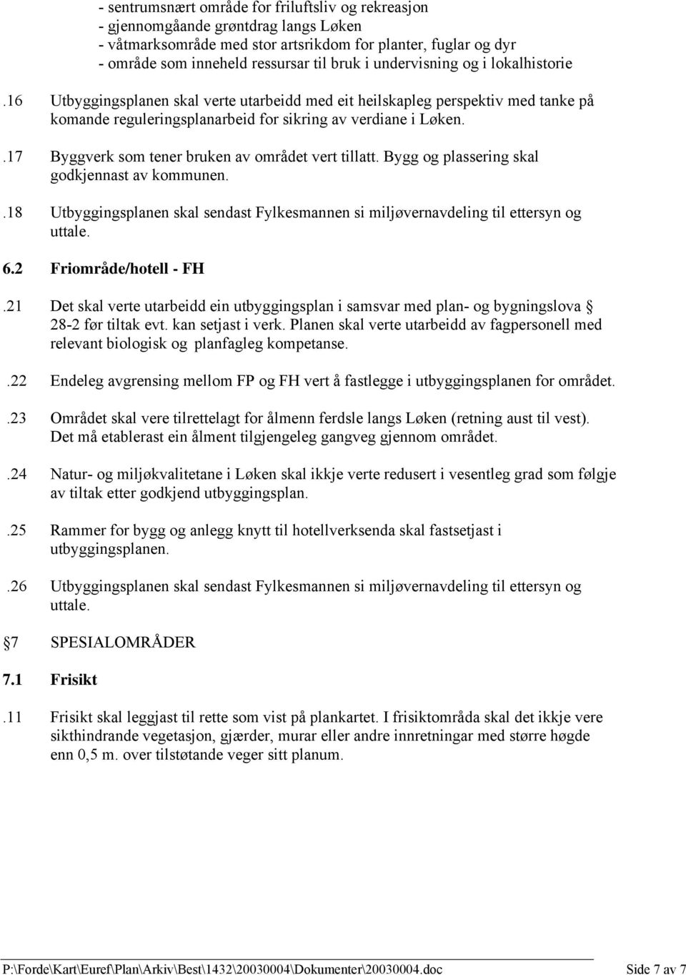 .17 Byggverk som tener bruken av området vert tillatt. Bygg og plassering skal godkjennast av kommunen..18 Utbyggingsplanen skal sendast Fylkesmannen si miljøvernavdeling til ettersyn og uttale. 6.