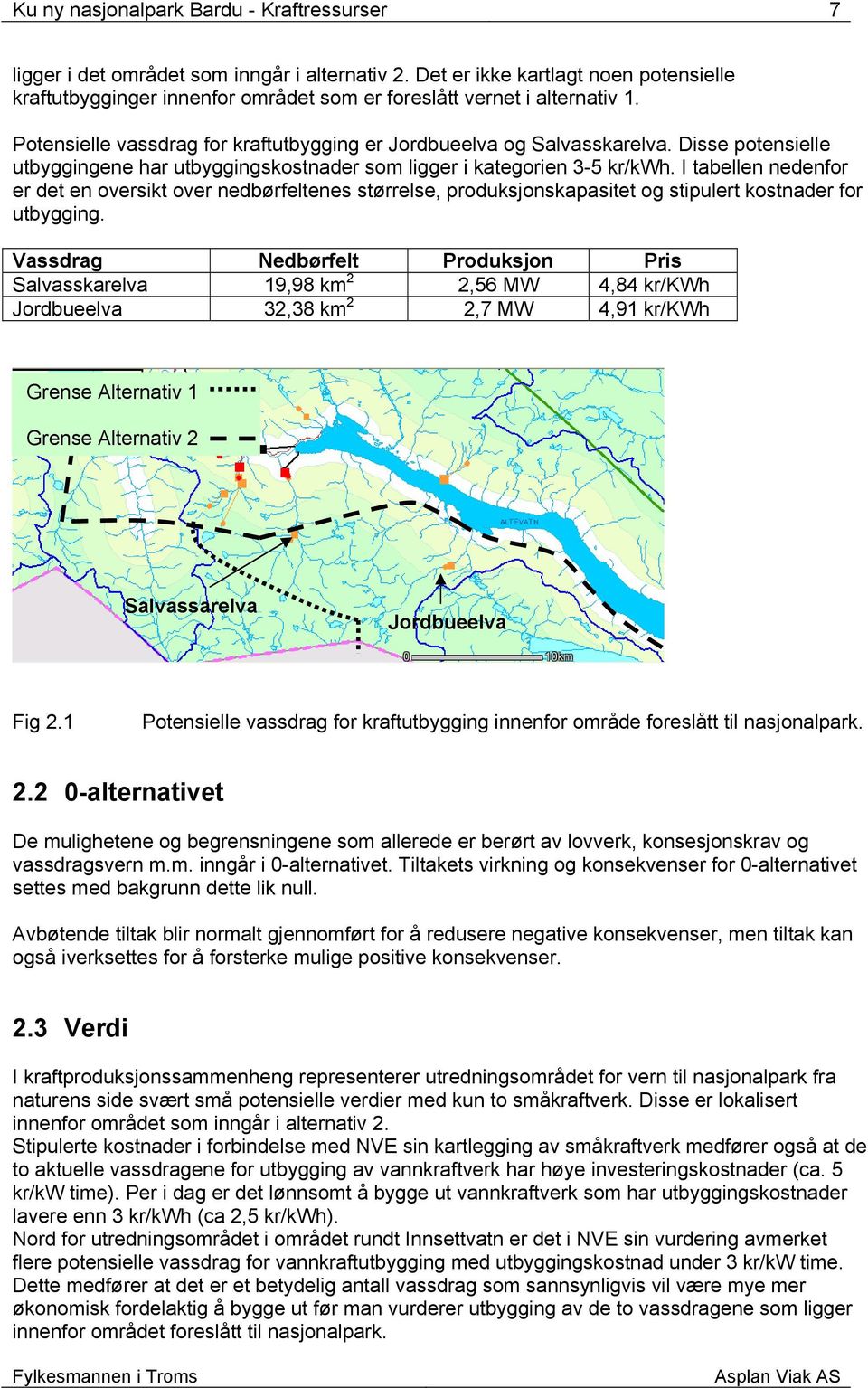 Disse potensielle utbyggingene har utbyggingskostnader som ligger i kategorien 3-5 kr/kwh.