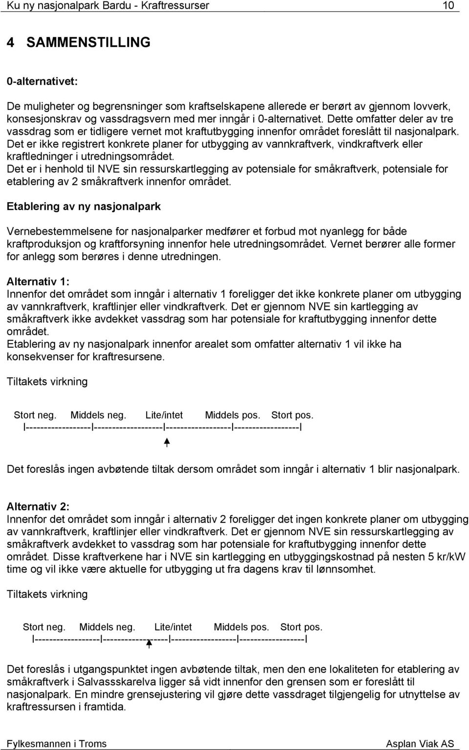 Det er ikke registrert konkrete planer for utbygging av vannkraftverk, vindkraftverk eller kraftledninger i utredningsområdet.