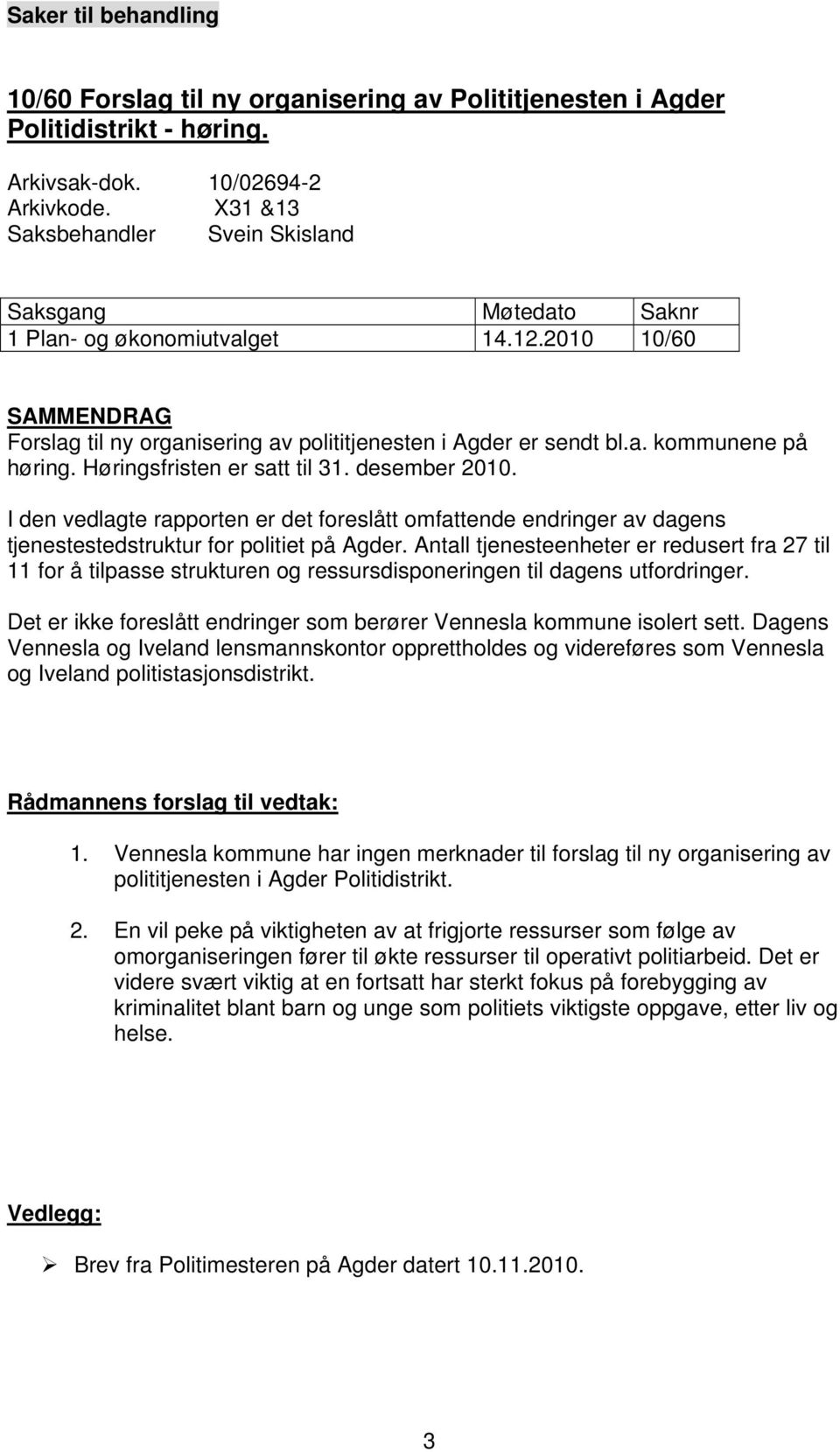 Høringsfristen er satt til 31. desember 2010. I den vedlagte rapporten er det foreslått omfattende endringer av dagens tjenestestedstruktur for politiet på Agder.