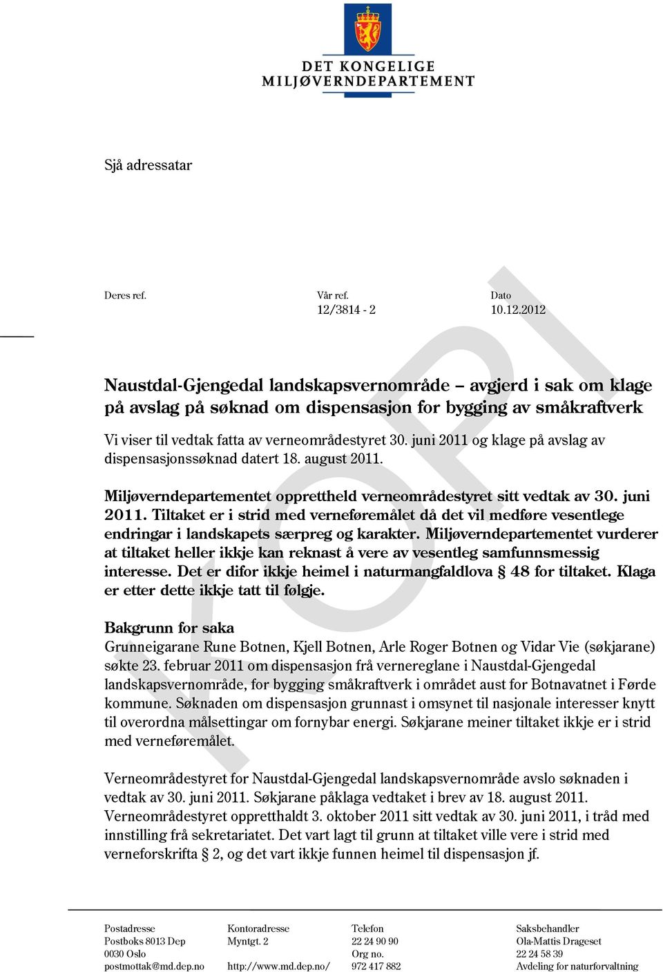 juni 2011 og klage på avslag av dispensasjonssøknad datert 18. august 2011. Miljøverndepartementet opprettheld verneområdestyret sitt vedtak av 30. juni 2011.