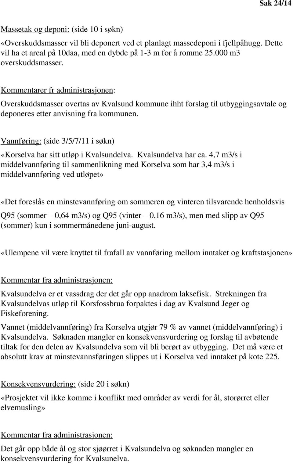 Vannføring: (side 3/5/7/11 i søkn) «Korselva har sitt utløp i Kvalsundelva. Kvalsundelva har ca.