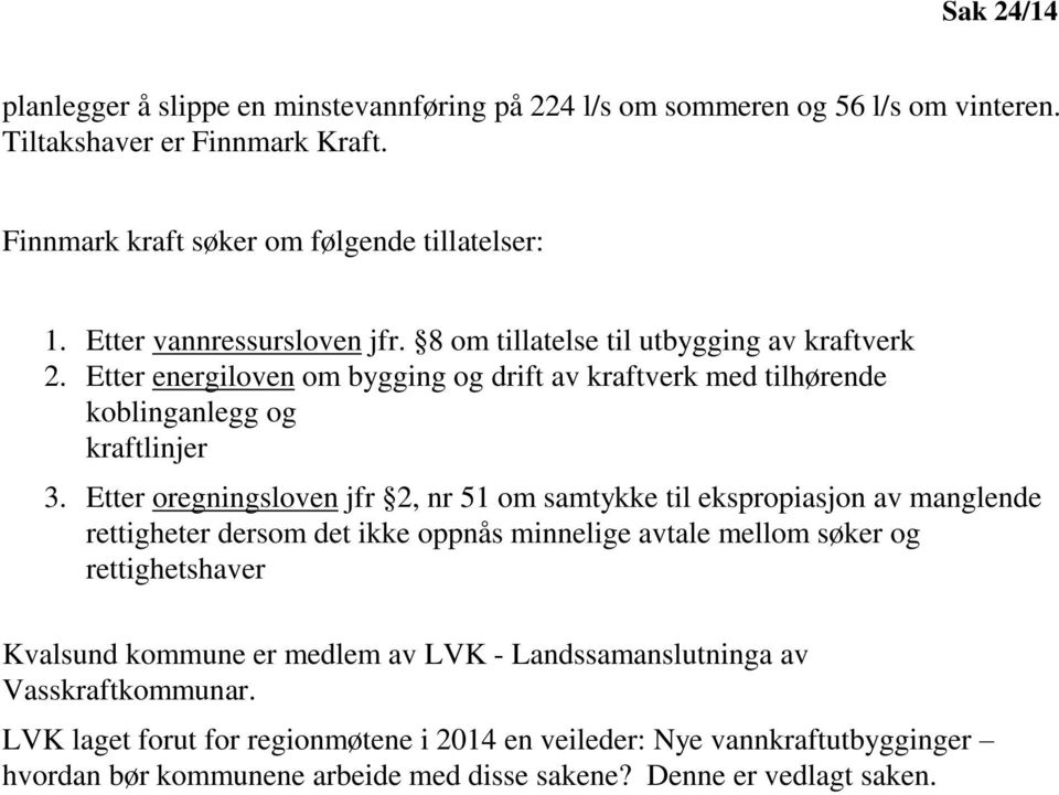 Etter oregningsloven jfr 2, nr 51 om samtykke til ekspropiasjon av manglende rettigheter dersom det ikke oppnås minnelige avtale mellom søker og rettighetshaver Kvalsund kommune er