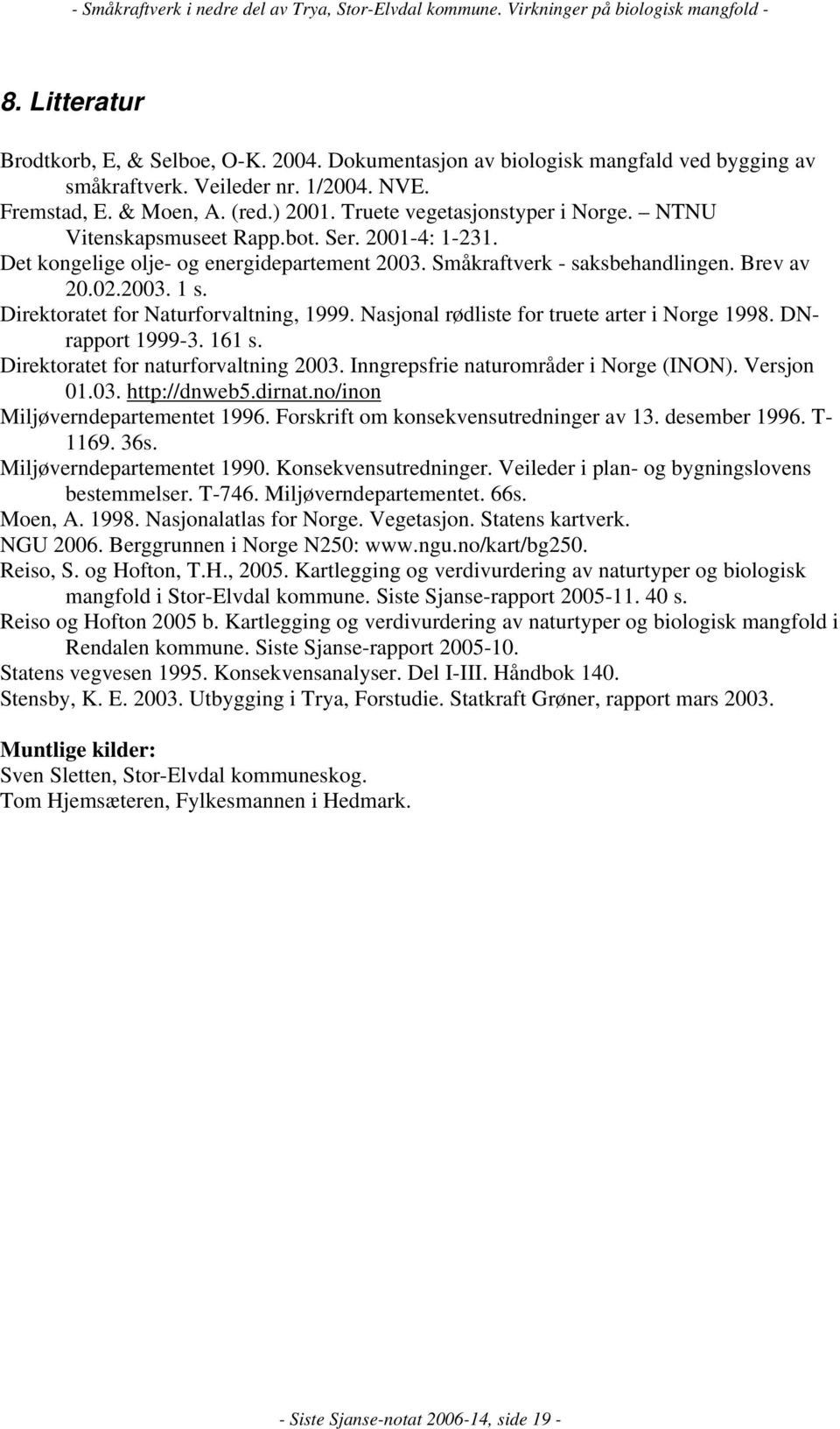 Direktoratet for Naturforvaltning, 1999. Nasjonal rødliste for truete arter i Norge 1998. DNrapport 1999-3. 161 s. Direktoratet for naturforvaltning 2003. Inngrepsfrie naturområder i Norge (INON).