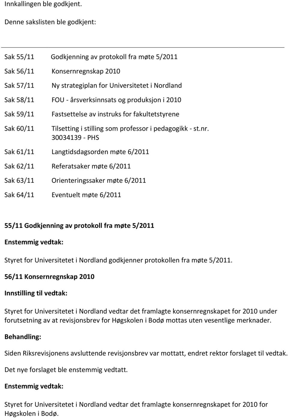 og produksjon i 2010 Sak 59/11 Sak 60/11 Fastsettelse av instruks for fakultetstyrene Tilsetting i stilling som professor i pedagogikk - st.nr.