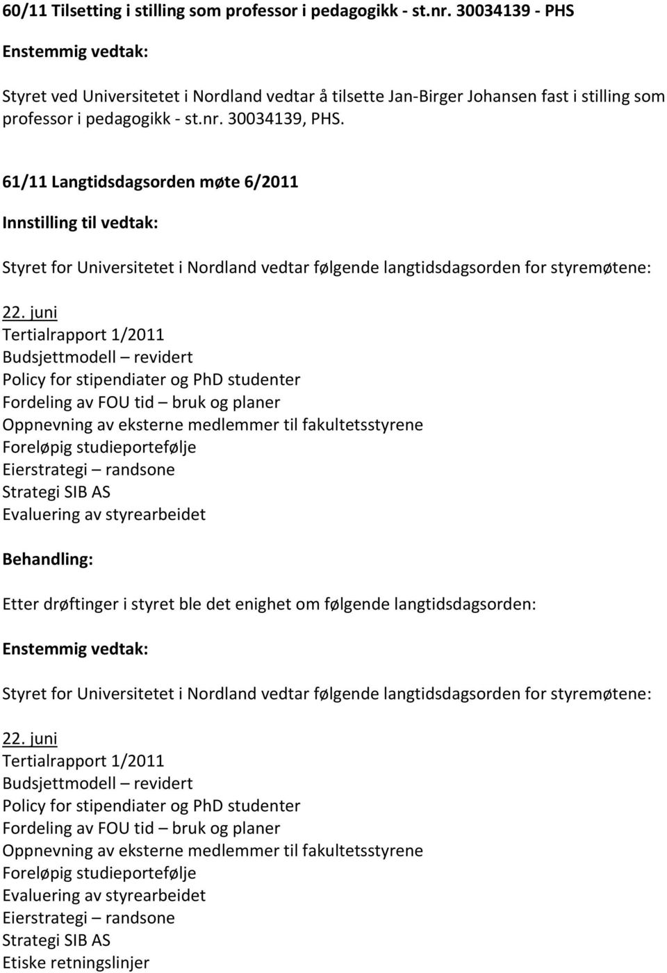 61/11 Langtidsdagsorden møte 6/2011 Styret for Universitetet i Nordland vedtar følgende langtidsdagsorden for styremøtene: 22.