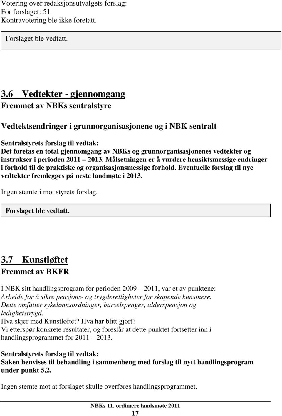 grunnorganisasjonenes vedtekter og instrukser i perioden 2011 2013. Målsetningen er å vurdere hensiktsmessige endringer i forhold til de praktiske og organisasjonsmessige forhold.