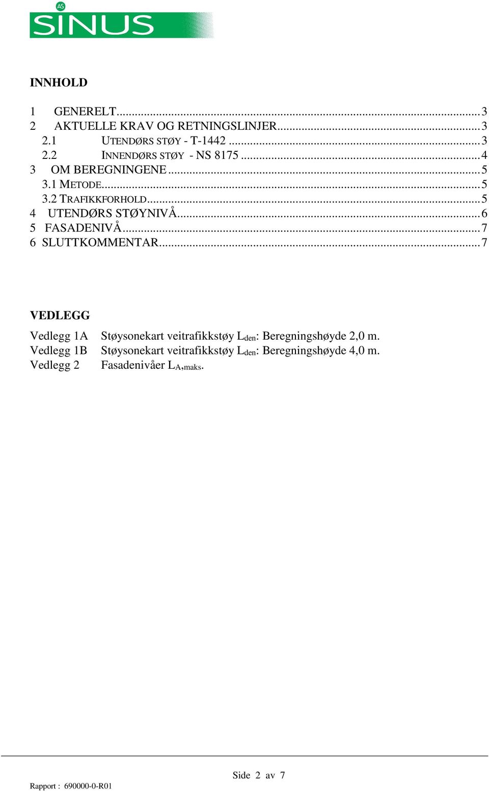 .. 7 6 SLUTTKOMMENTAR... 7 VEDLEGG Vedlegg 1A Støysonekart veitrafikkstøy Lden: Beregningshøyde 2,0 m.