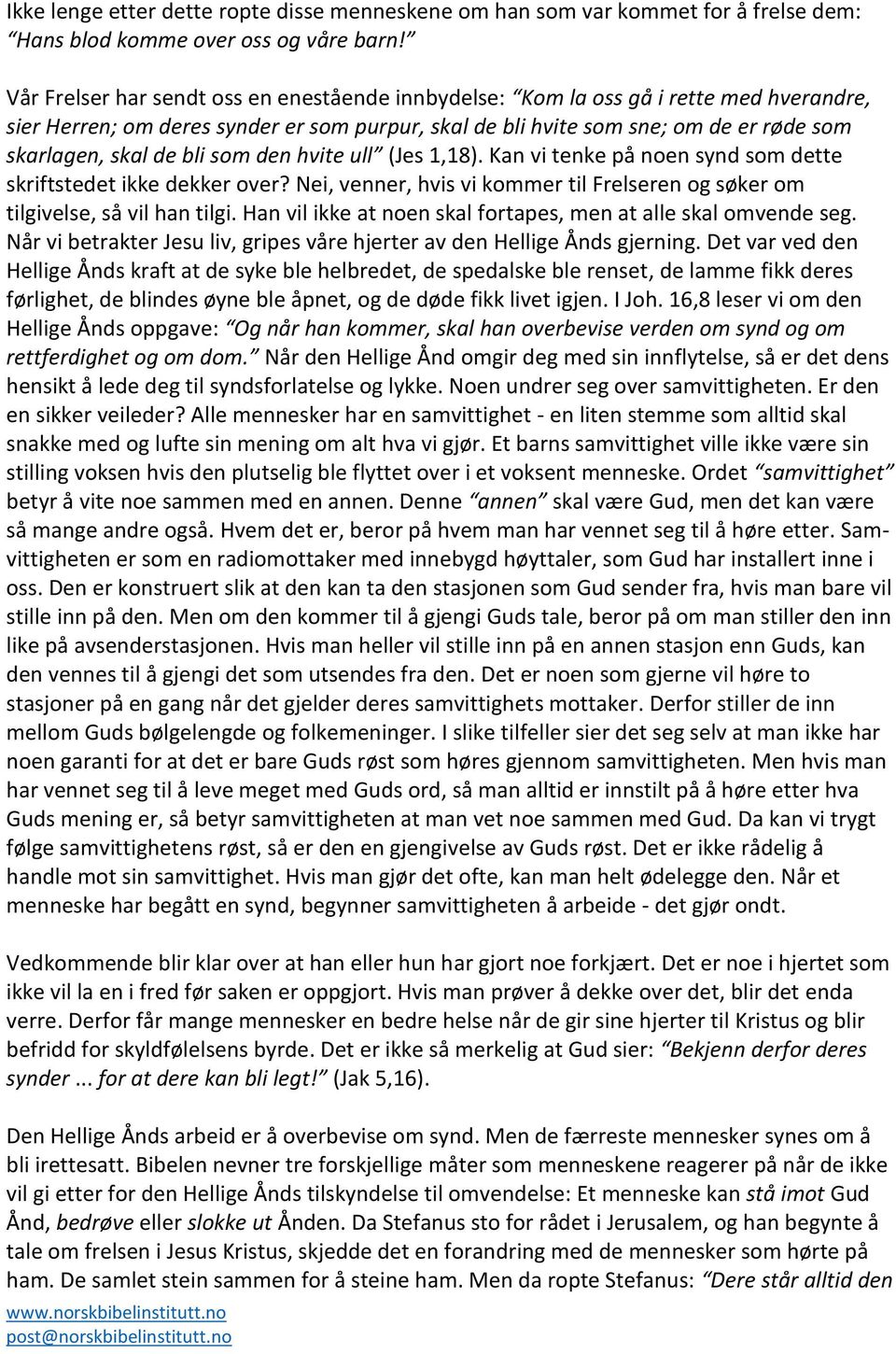 bli som den hvite ull (Jes 1,18). Kan vi tenke på noen synd som dette skriftstedet ikke dekker over? Nei, venner, hvis vi kommer til Frelseren og søker om tilgivelse, så vil han tilgi.