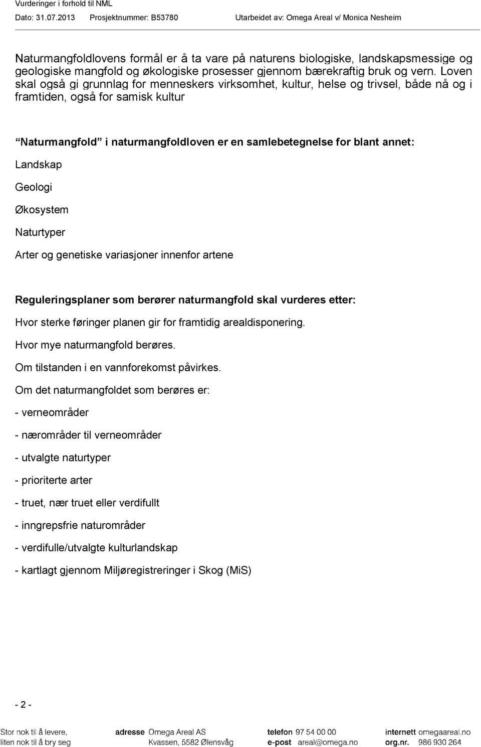 annet: Landskap Geologi Økosystem Naturtyper Arter og genetiske variasjoner innenfor artene Reguleringsplaner som berører naturmangfold skal vurderes etter: Hvor sterke føringer planen gir for